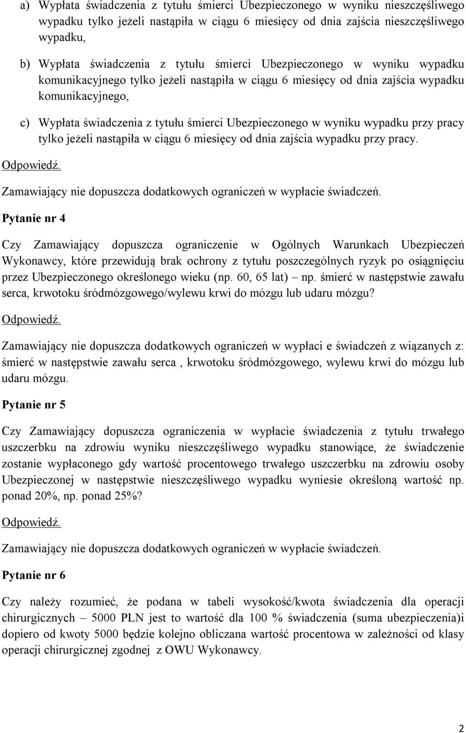 Ubezpieczonego w wyniku wypadku przy pracy tylko jeżeli nastąpiła w ciągu 6 miesięcy od dnia zajścia wypadku przy pracy. Zamawiający nie dopuszcza dodatkowych ograniczeń w wypłacie świadczeń.