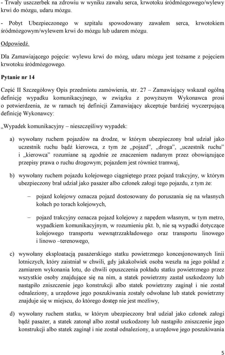 Dla Zamawiającego pojęcie: wylewu krwi do mózg, udaru mózgu jest tożsame z pojęciem krwotoku śródmózgowego. Pytanie nr 14 Część II Szczegółowy Opis przedmiotu zamówienia, str.