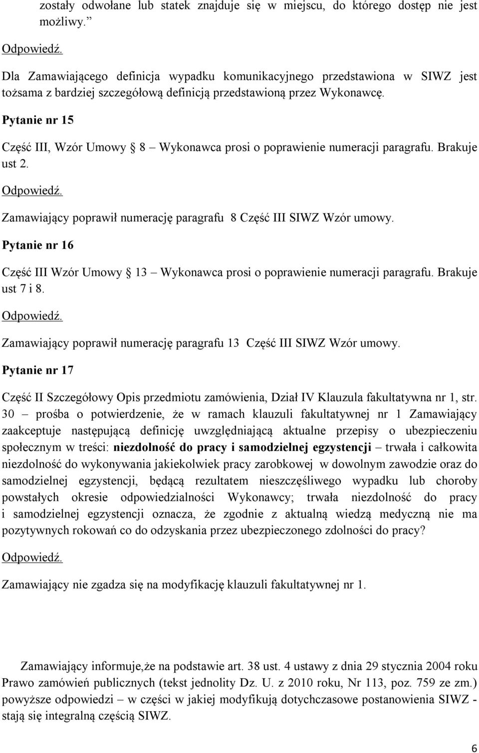 Pytanie nr 15 Część III, Wzór Umowy 8 Wykonawca prosi o poprawienie numeracji paragrafu. Brakuje ust 2. Zamawiający poprawił numerację paragrafu 8 Część III SIWZ Wzór umowy.