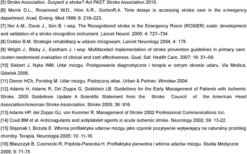 Lancet Neurol. 2005; 4: 727 734. [8] Dobkin B.M. Strategie rehabilitacji w udarze mózgowym. Lancet Neurology 2004; 4: 178 [9] Wright J., Bibby J., Eastham J. i wsp.