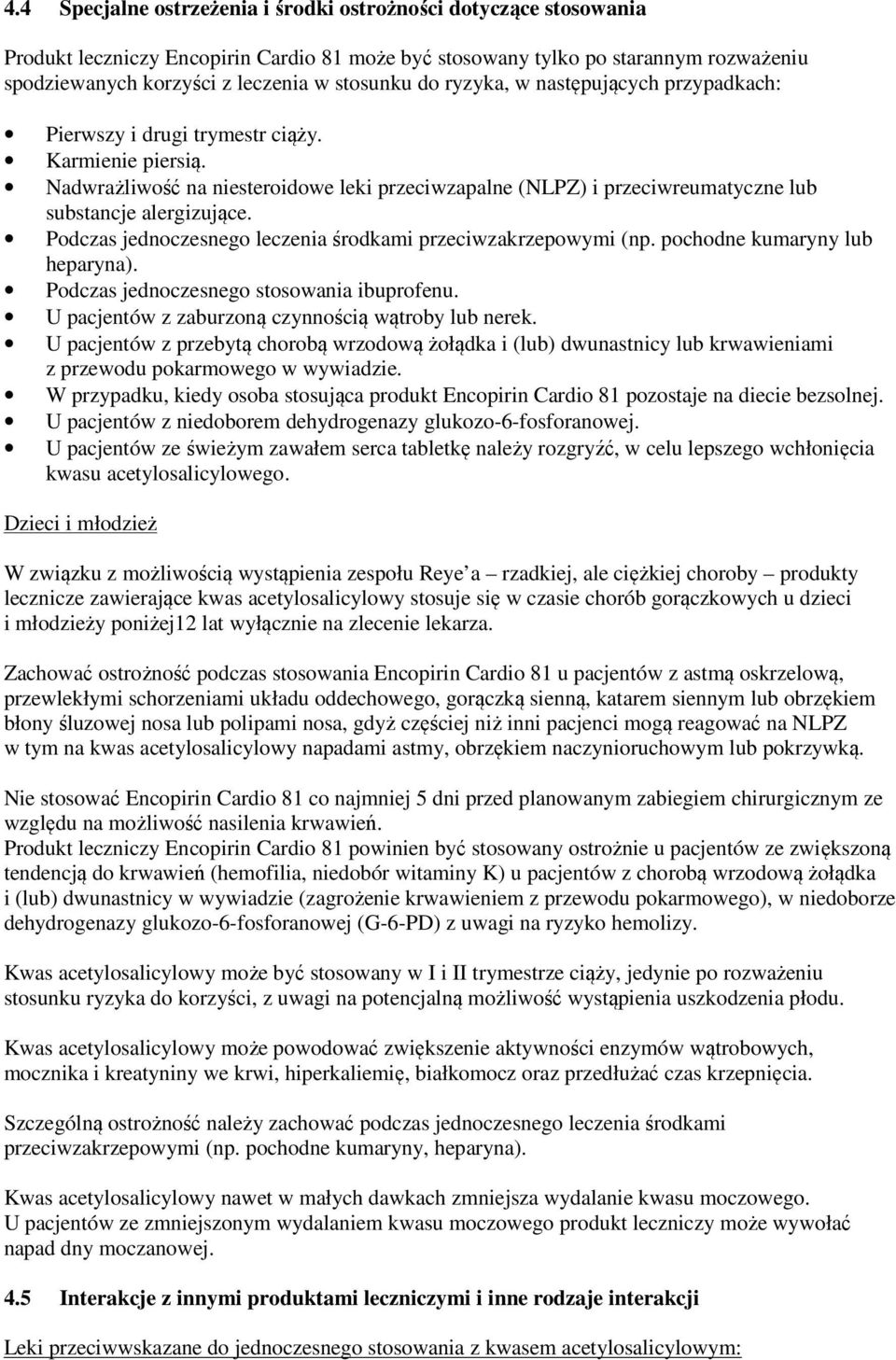 Podczas jednoczesnego leczenia środkami przeciwzakrzepowymi (np. pochodne kumaryny lub heparyna). Podczas jednoczesnego stosowania ibuprofenu. U pacjentów z zaburzoną czynnością wątroby lub nerek.