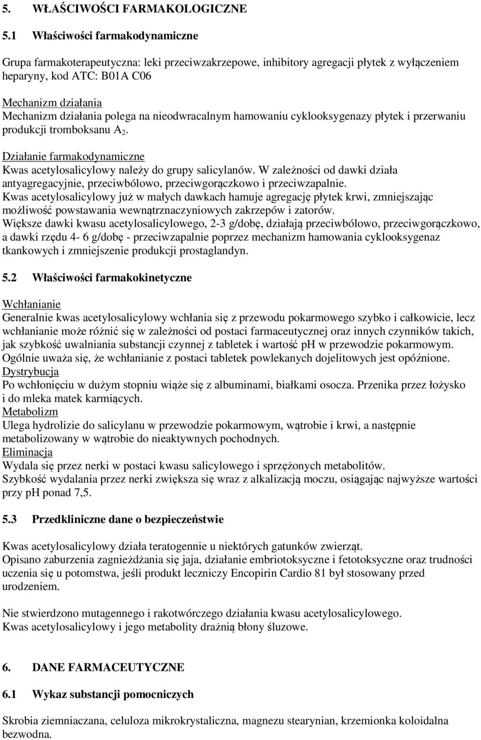 polega na nieodwracalnym hamowaniu cyklooksygenazy płytek i przerwaniu produkcji tromboksanu A 2. Działanie farmakodynamiczne Kwas acetylosalicylowy należy do grupy salicylanów.