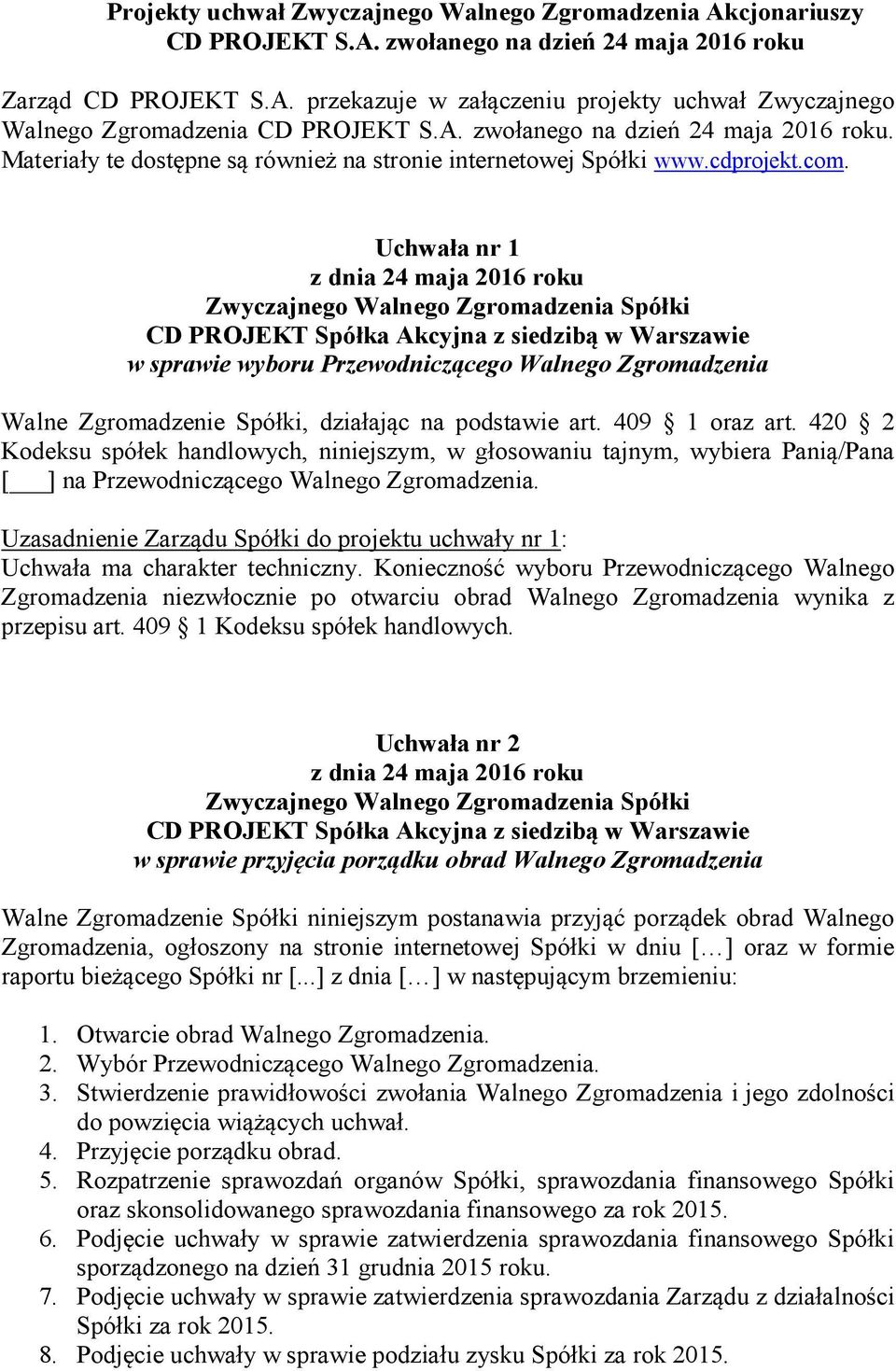 Uchwała nr 1 w sprawie wyboru Przewodniczącego Walnego Zgromadzenia Walne Zgromadzenie Spółki, działając na podstawie art. 409 oraz art.