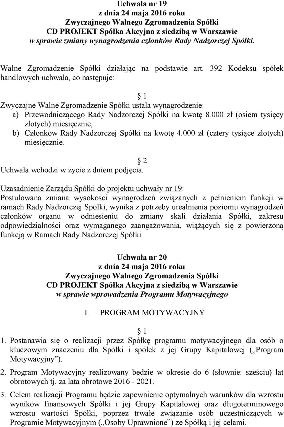 000 zł (osiem tysięcy złotych) miesięcznie, b) Członków Rady Nadzorczej Spółki na kwotę 4.000 zł (cztery tysiące złotych) miesięcznie.