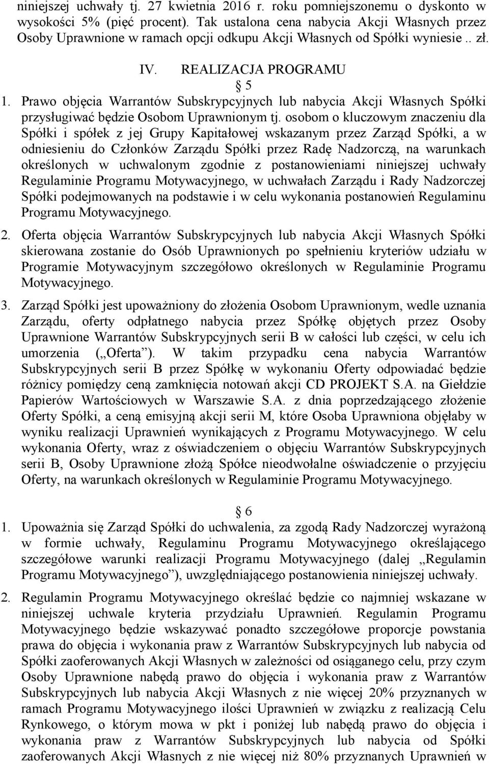 Prawo objęcia Warrantów Subskrypcyjnych lub nabycia Akcji Własnych Spółki przysługiwać będzie Osobom Uprawnionym tj.