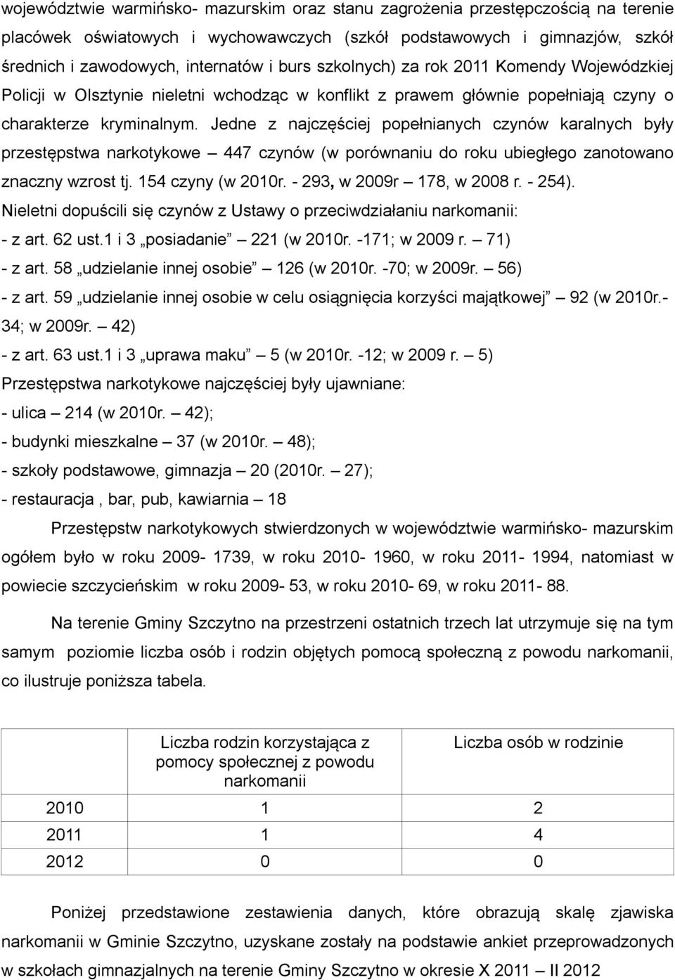 Jedne z najczęściej popełnianych czynów karalnych były przestępstwa narkotykowe 447 czynów (w porównaniu do roku ubiegłego zanotowano znaczny wzrost tj. 154 czyny (w 2010r.