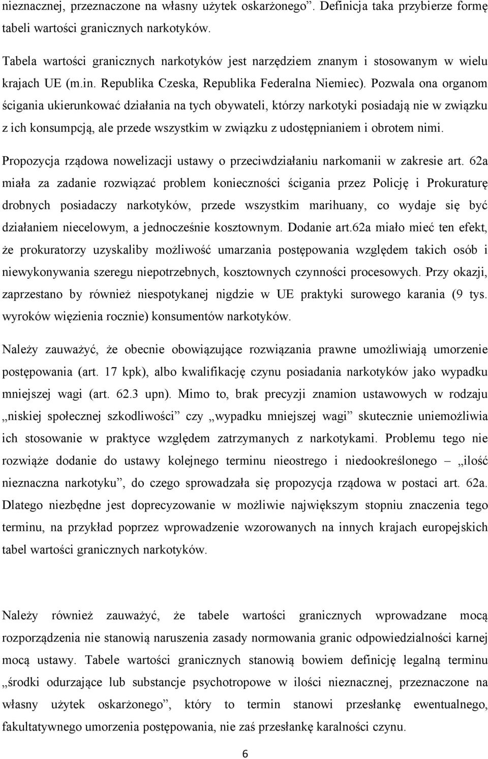 Pozwala ona organom ścigania ukierunkować działania na tych obywateli, którzy narkotyki posiadają nie w związku z ich konsumpcją, ale przede wszystkim w związku z udostępnianiem i obrotem nimi.