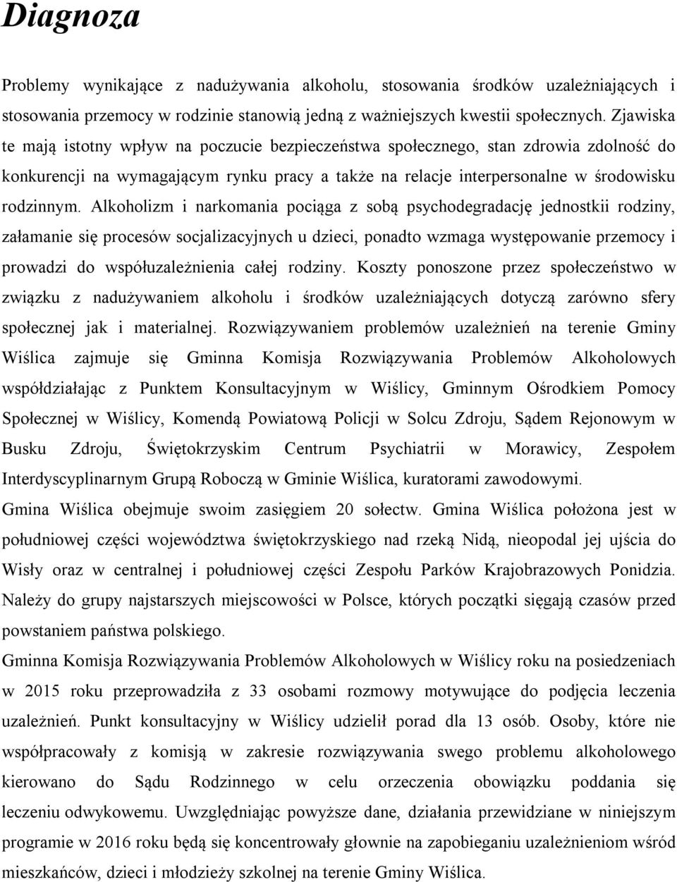 Alkoholizm i narkomania pociąga z sobą psychodegradację jednostkii rodziny, załamanie się procesów socjalizacyjnych u dzieci, ponadto wzmaga występowanie przemocy i prowadzi do współuzależnienia