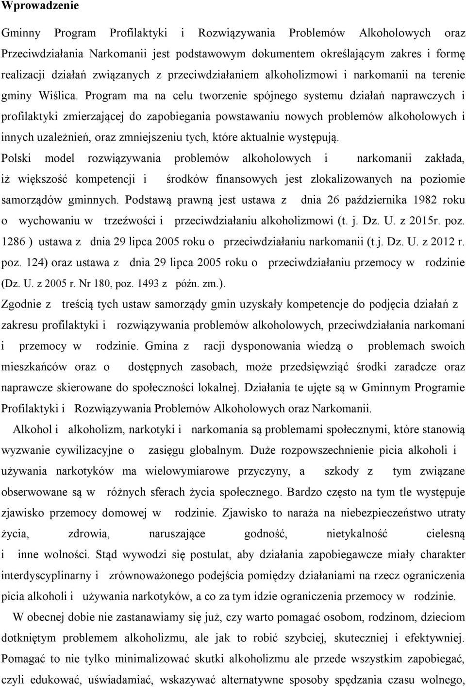 Program ma na celu tworzenie spójnego systemu działań naprawczych i profilaktyki zmierzającej do zapobiegania powstawaniu nowych problemów alkoholowych i innych uzależnień, oraz zmniejszeniu tych,