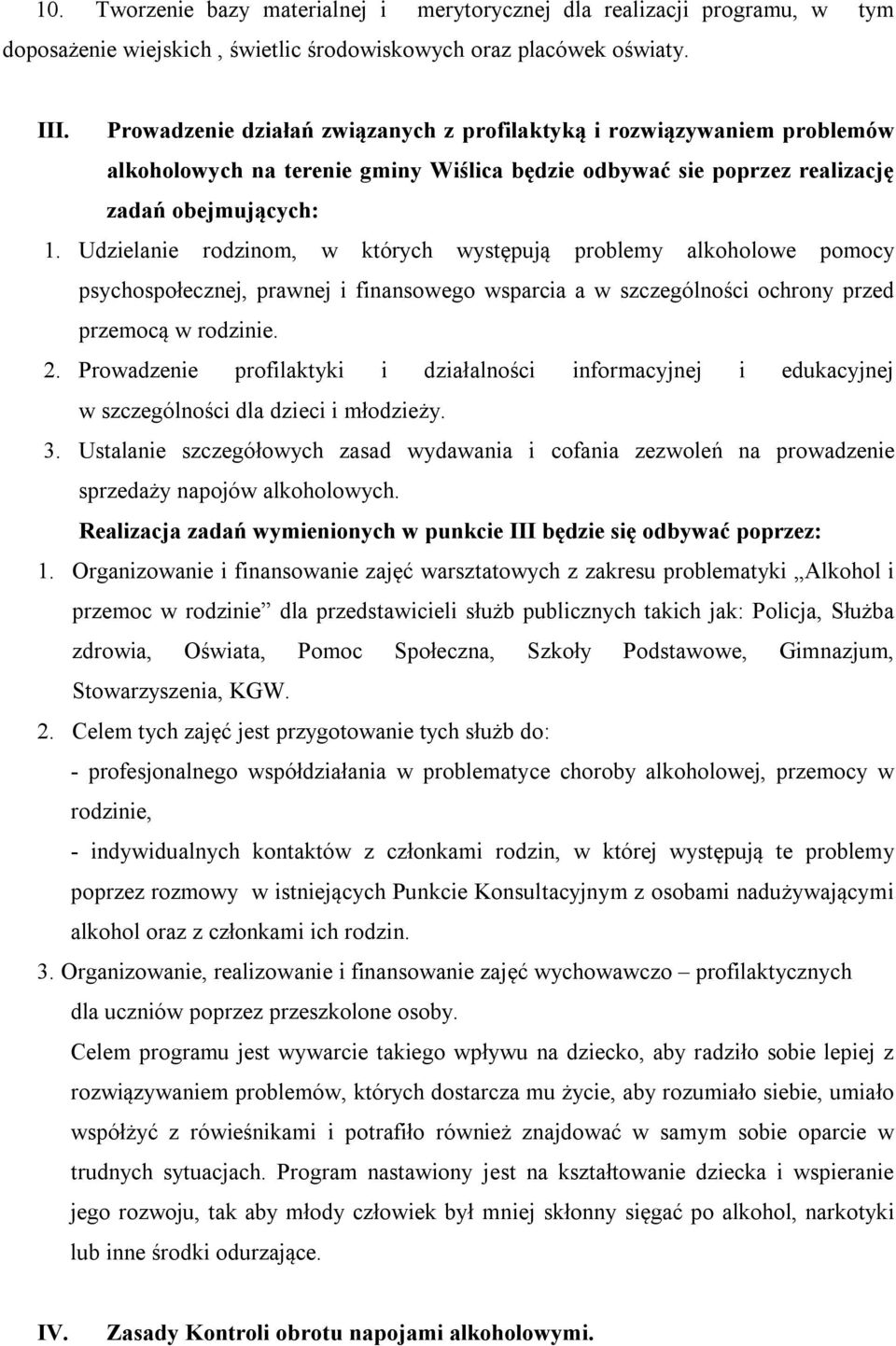 Udzielanie rodzinom, w których występują problemy alkoholowe pomocy psychospołecznej, prawnej i finansowego wsparcia a w szczególności ochrony przed przemocą w rodzinie. 2.