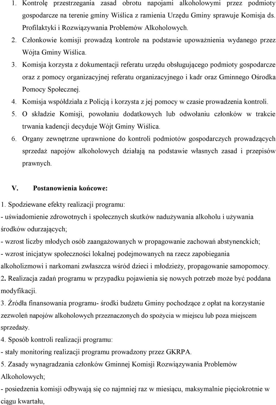 Komisja korzysta z dokumentacji referatu urzędu obsługującego podmioty gospodarcze oraz z pomocy organizacyjnej referatu organizacyjnego i kadr oraz Gminnego Ośrodka Pomocy Społecznej. 4.