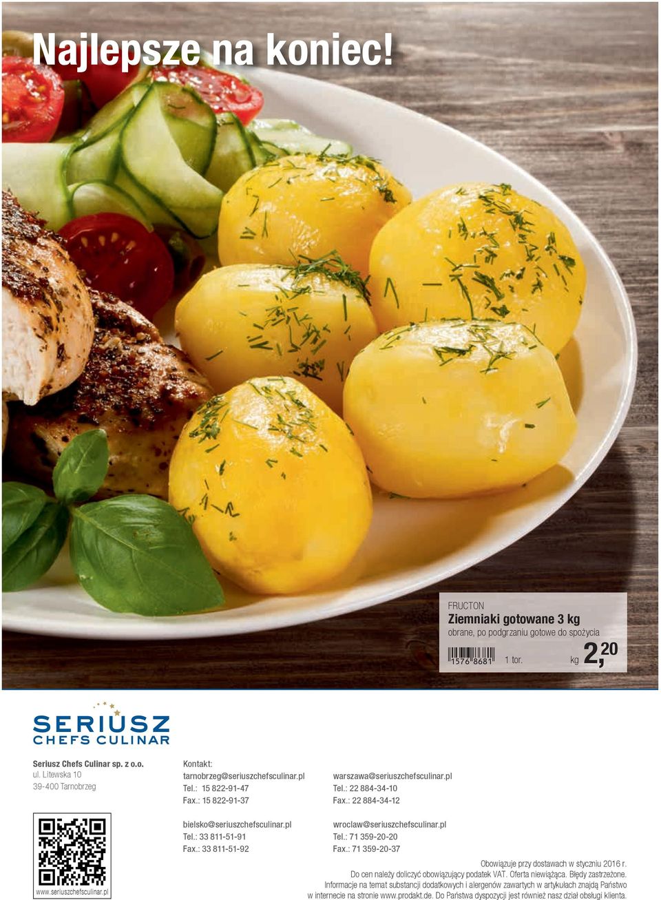 seriuszchefsculinar.pl bielsko@seriuszchefsculinar.pl Tel.: 33 811-51-91 Fax.: 33 811-51-92 wroclaw@seriuszchefsculinar.pl Tel.: 71 359-20-20 Fax.