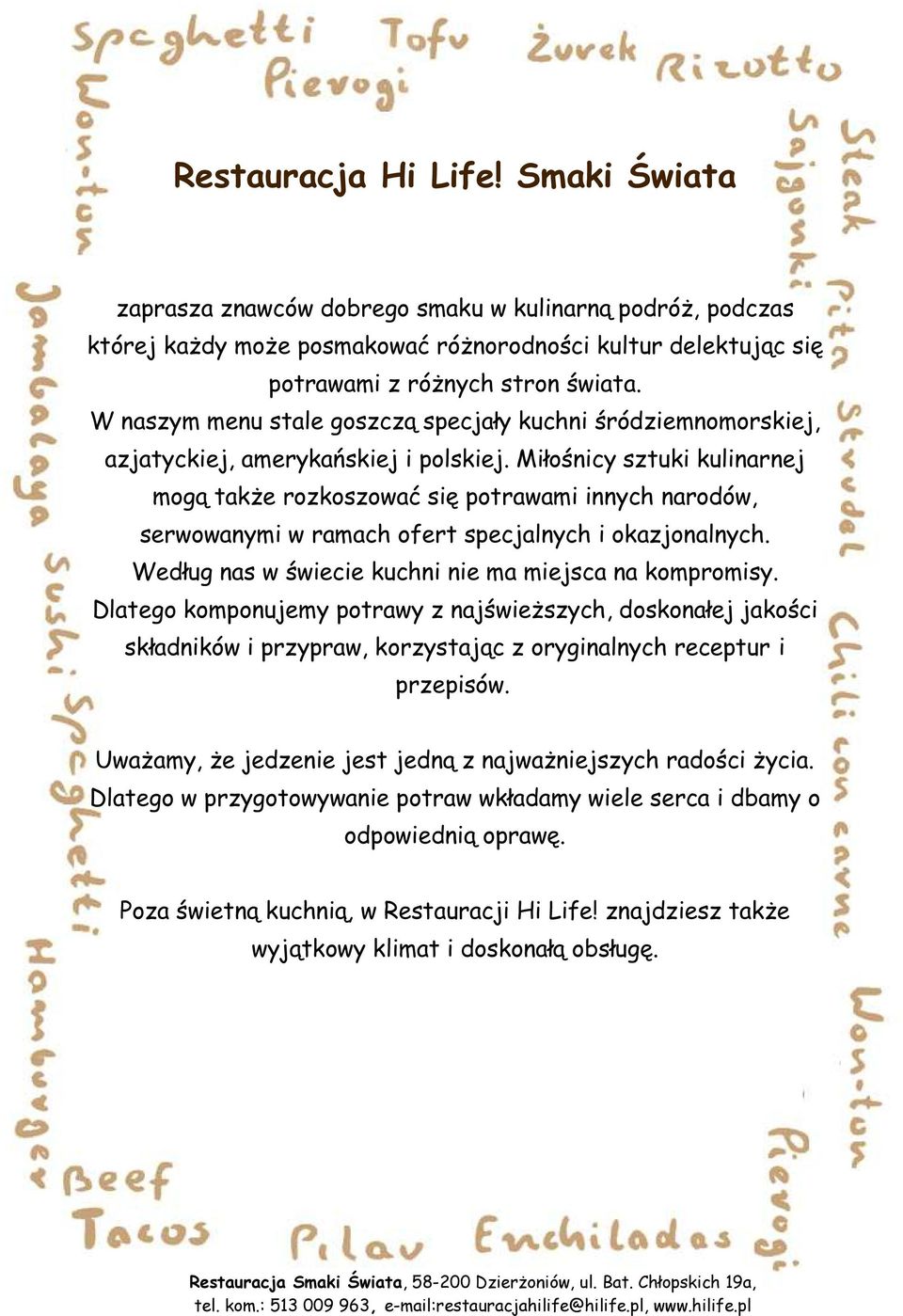 Miłośnicy sztuki kulinarnej mogą także rozkoszować się potrawami innych narodów, serwowanymi w ramach ofert specjalnych i okazjonalnych. Według nas w świecie kuchni nie ma miejsca na kompromisy.