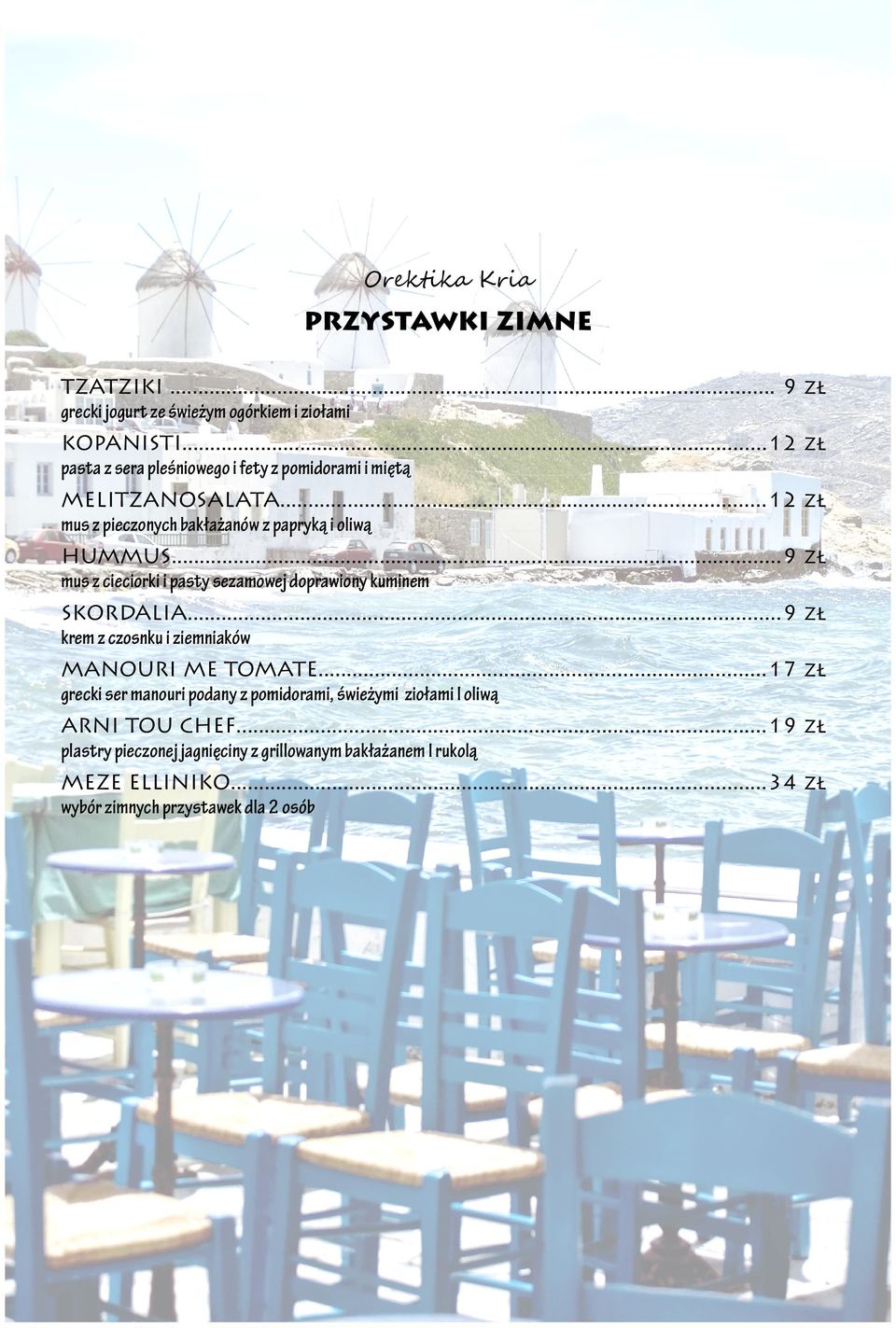 ..9 zł mus z cieciorki i pasty sezamowej doprawiony kuminem SKORDALIA...9 zł krem z czosnku i ziemniaków MANOURI ME TOMATE.
