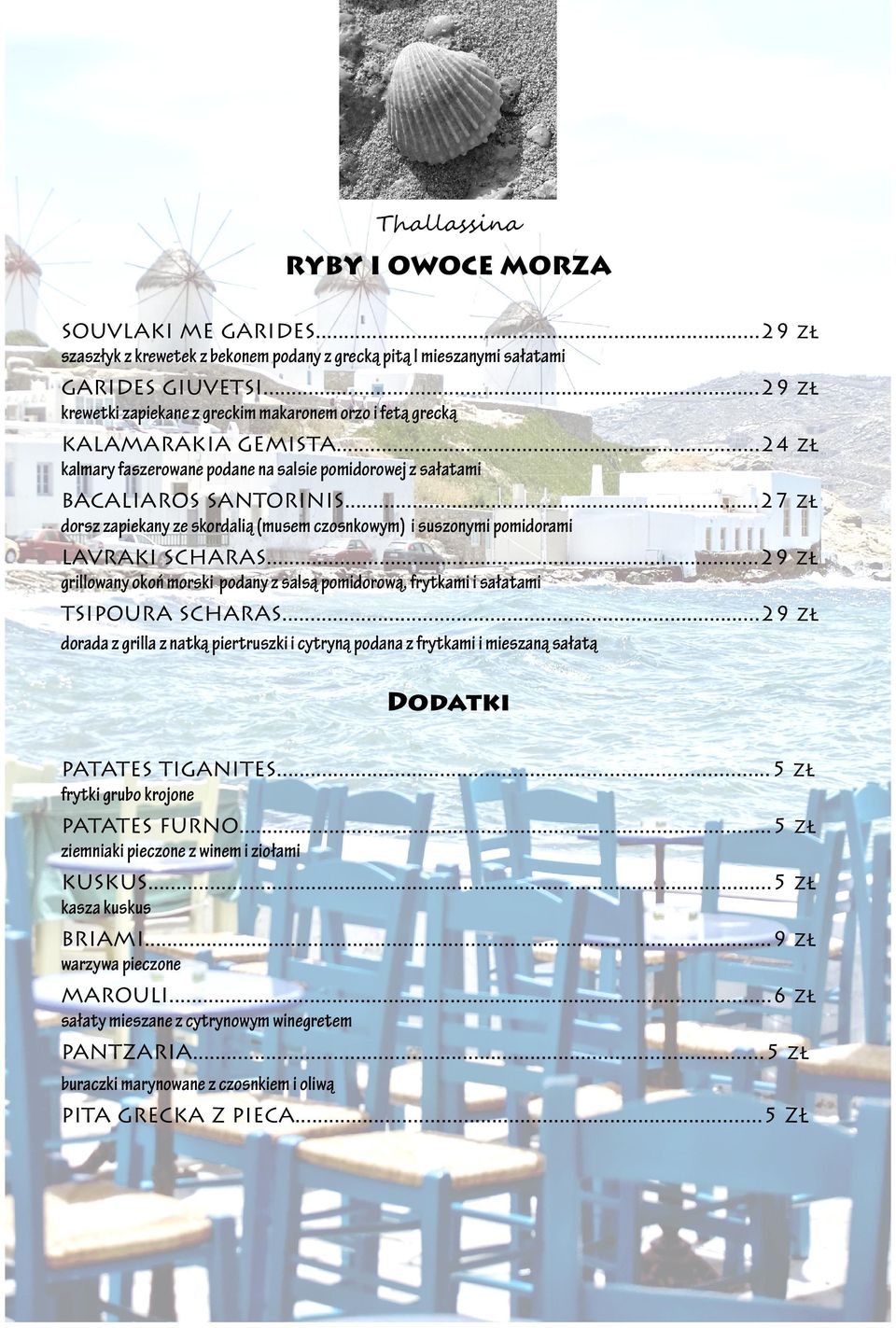 ..27 zł dorsz zapiekany ze skordalią (musem czosnkowym) i suszonymi pomidorami LAVRAKI SCHARAS...29 zł grillowany okoń morski podany z salsą pomidorową, frytkami i sałatami TSIPOURA SCHARAS.
