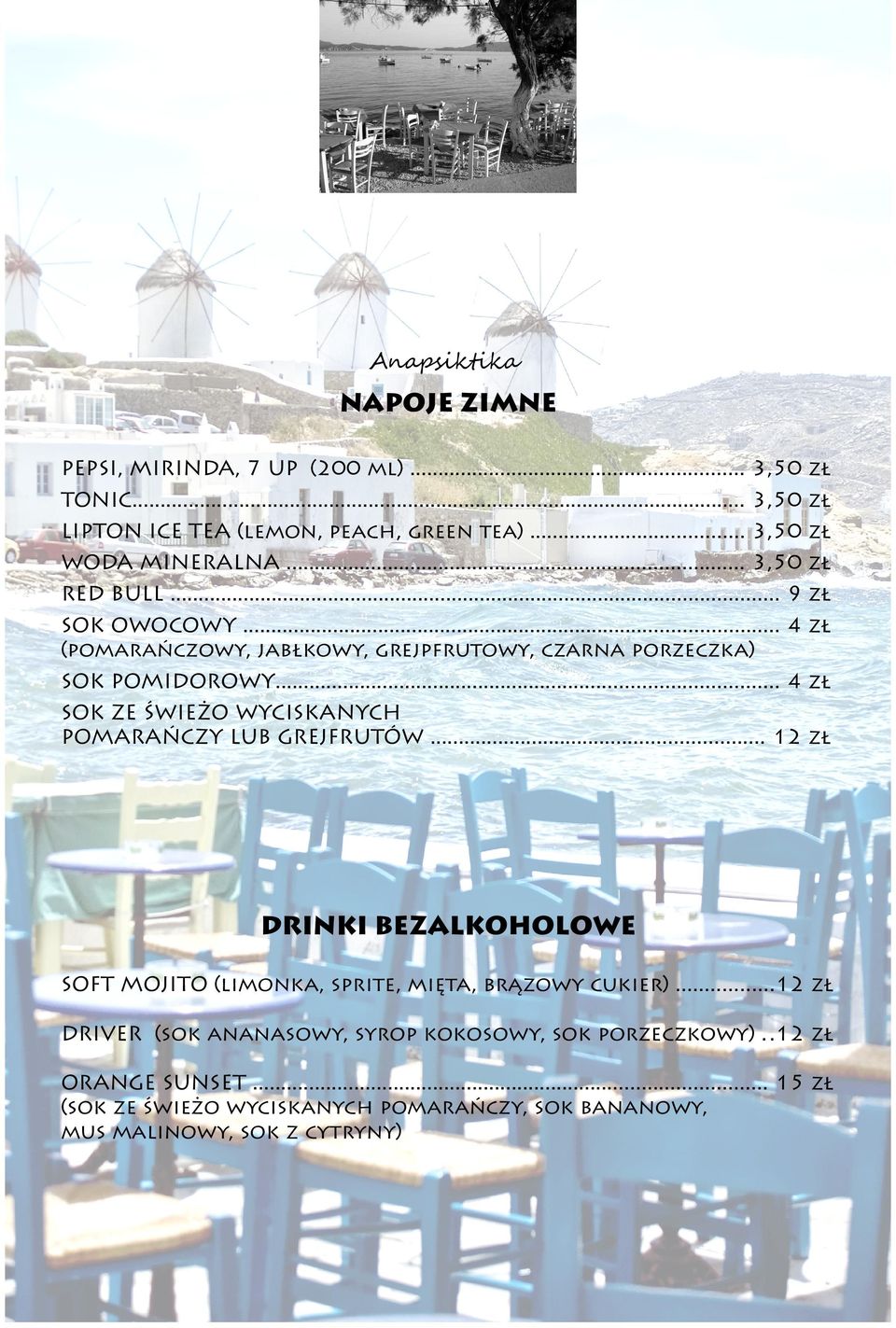 .. 4 zł SOK ZE ŚWIEŻO WYCISKANYCH POMARAŃCZY LUB GREJFRUTÓW... 12 zł DRINKI BEZALKOHOLOWE SOFT MOJITO (limonka, sprite, mięta, brązowy cukier).
