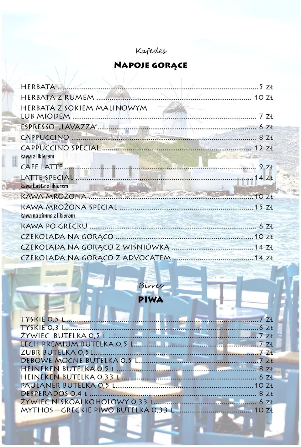 .. 6 zł CZEKOLADA NA GORĄCO...10 zł CZEKOLADA NA GORĄCO Z WIŚNIÓWKĄ...14 zł CZEKOLADA NA GORĄCO Z ADVOCATEM...14 zł Birres PIWA TYSKIE 0,5 l...7 zł TYSKIE 0,3 L...6 zł ŻYWIEC BUTELKA 0,5 l.