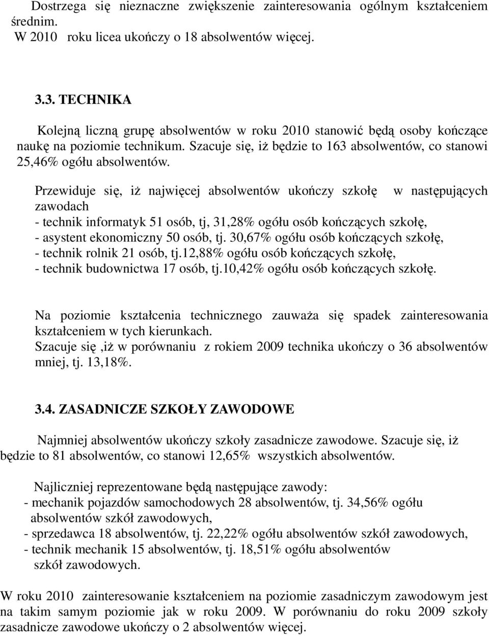 Przewiduje się, iż najwięcej absolwentów ukończy szkołę w następujących zawodach - technik informatyk 51 osób, tj, 31,28% ogółu osób kończących szkołę, - asystent ekonomiczny 50 osób, tj.