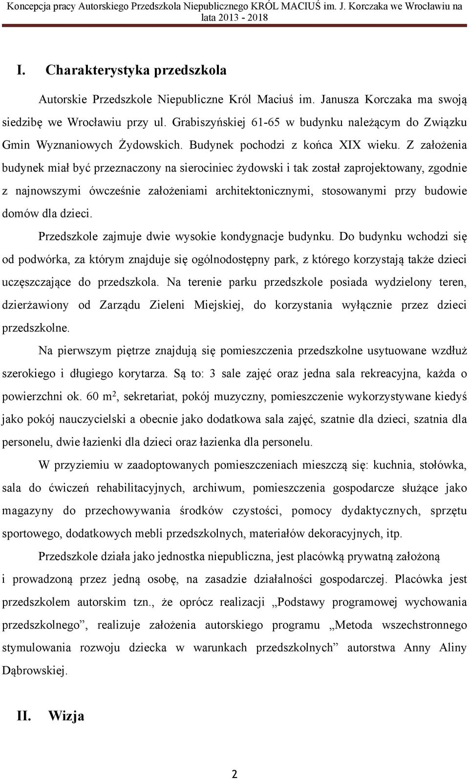 Z założenia budynek miał być przeznaczony na sierociniec żydowski i tak został zaprojektowany, zgodnie z najnowszymi ówcześnie założeniami architektonicznymi, stosowanymi przy budowie domów dla