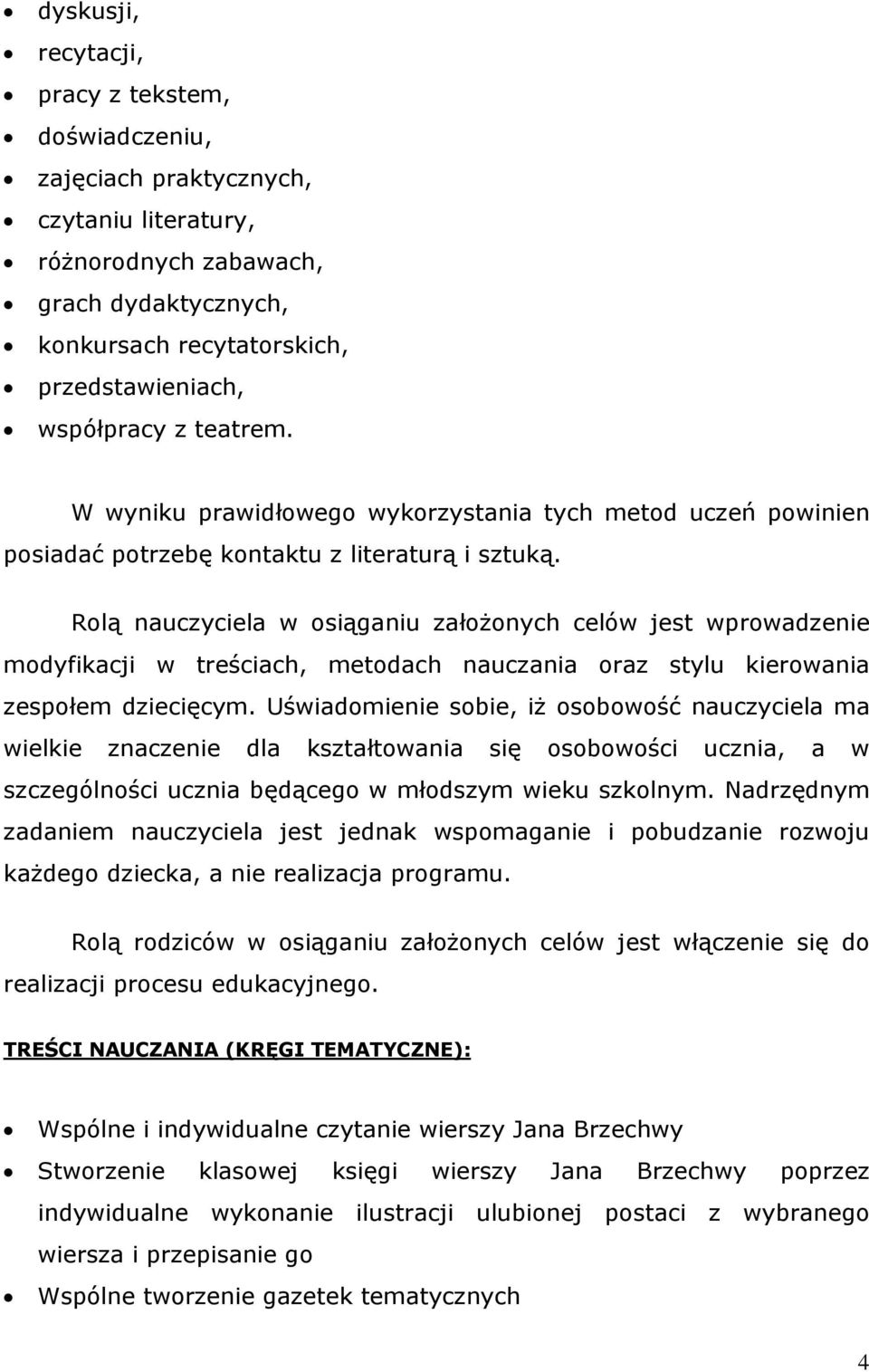 Rolą nauczyciela w osiąganiu założonych celów jest wprowadzenie modyfikacji w treściach, metodach nauczania oraz stylu kierowania zespołem dziecięcym.