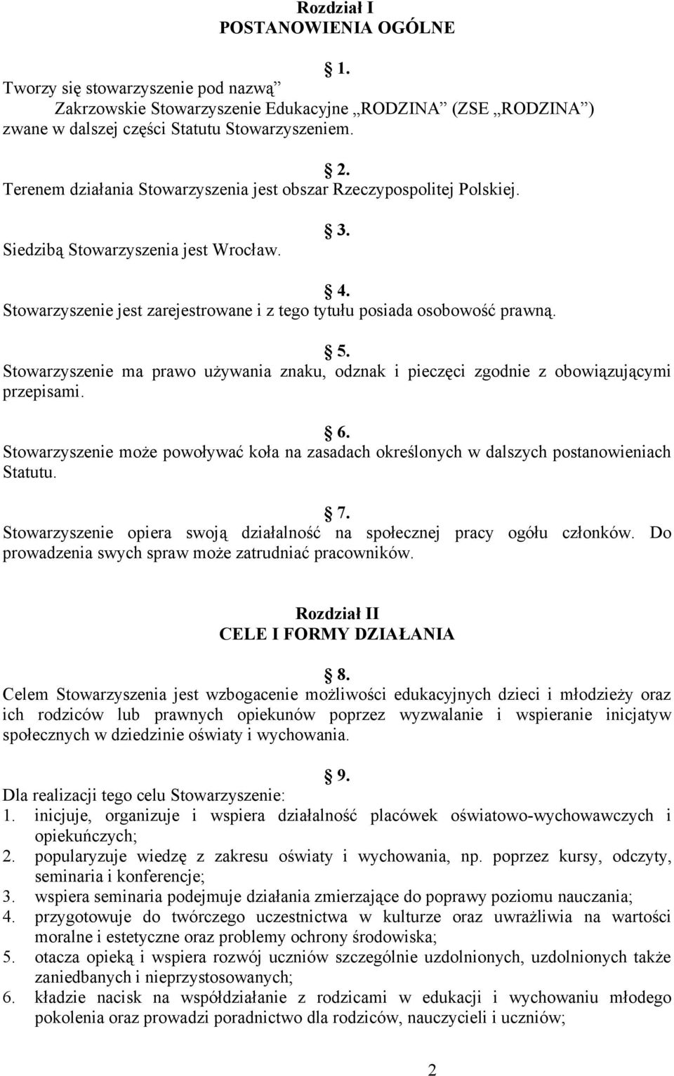 Stowarzyszenie ma prawo używania znaku, odznak i pieczęci zgodnie z obowiązującymi przepisami. 6. Stowarzyszenie może powoływać koła na zasadach określonych w dalszych postanowieniach Statutu. 7.