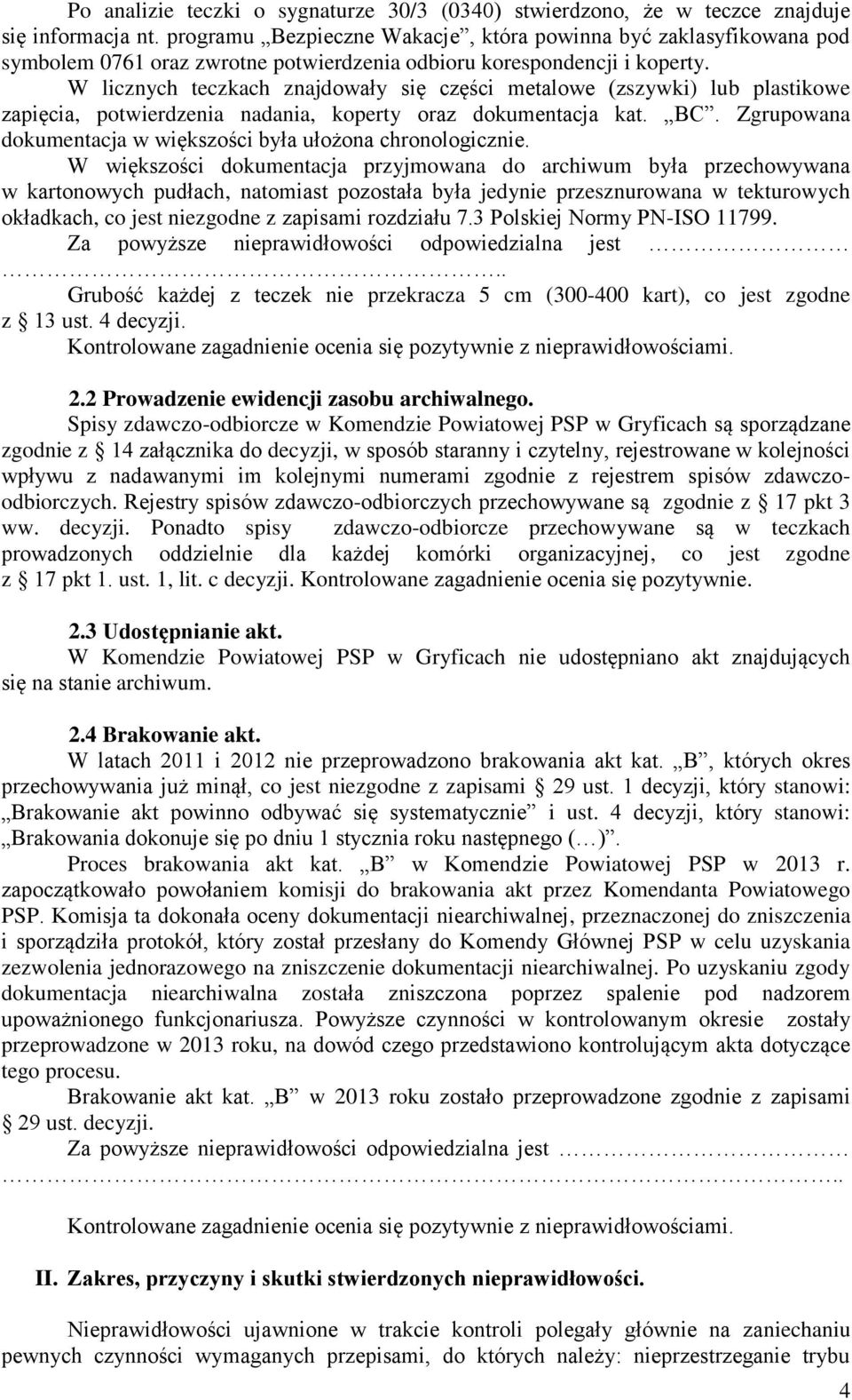 W licznych teczkach znajdowały się części metalowe (zszywki) lub plastikowe zapięcia, potwierdzenia nadania, koperty oraz dokumentacja kat. BC.