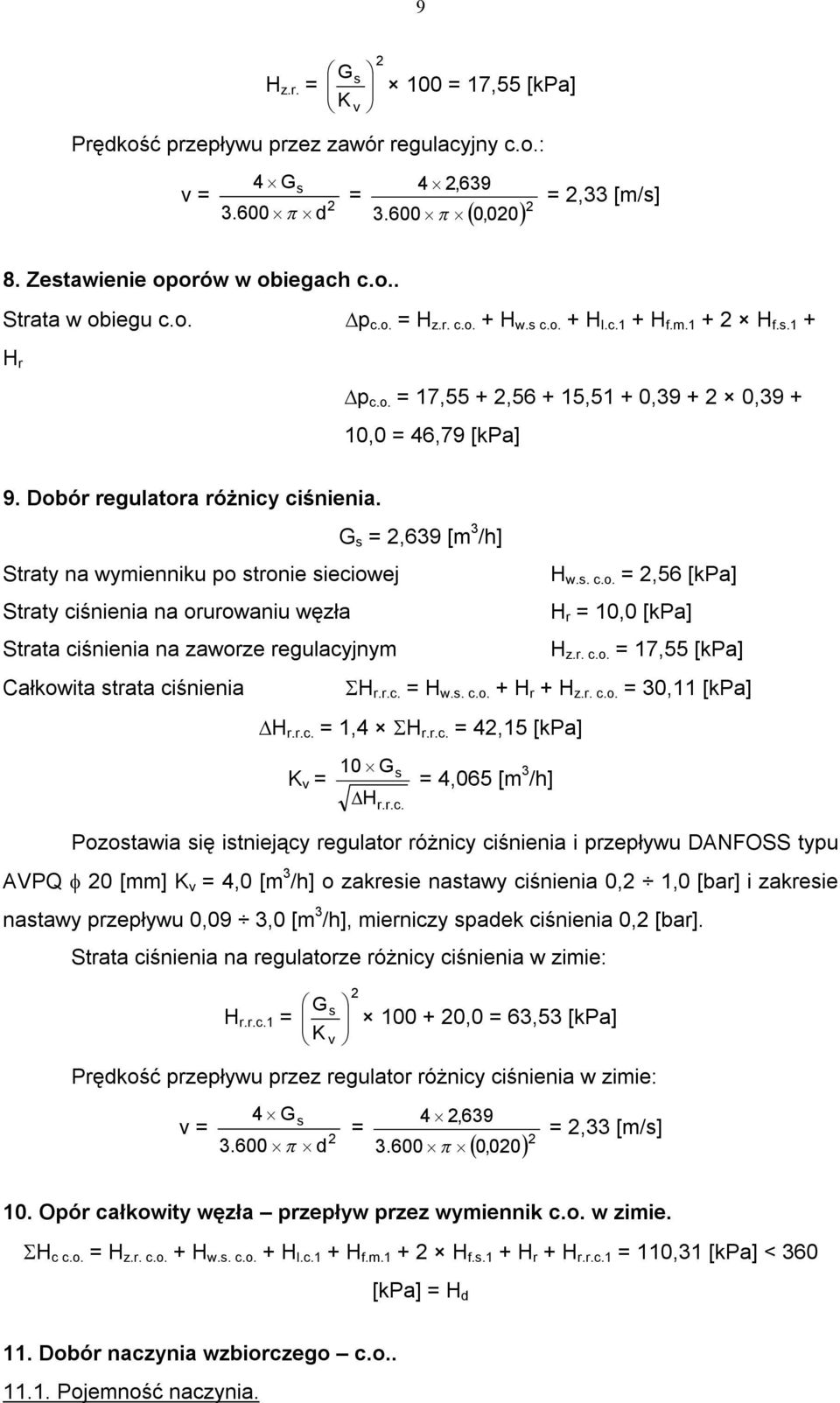 Straty na wymienniku po stronie sieciowej Straty ciśnienia na orurowaniu węzła Strata ciśnienia na zaworze regulacyjnym Całkowita strata ciśnienia G s =,639 [m 3 /h] H w.s. c.o. =,56 [kpa] H r = 10,0 [kpa] H z.