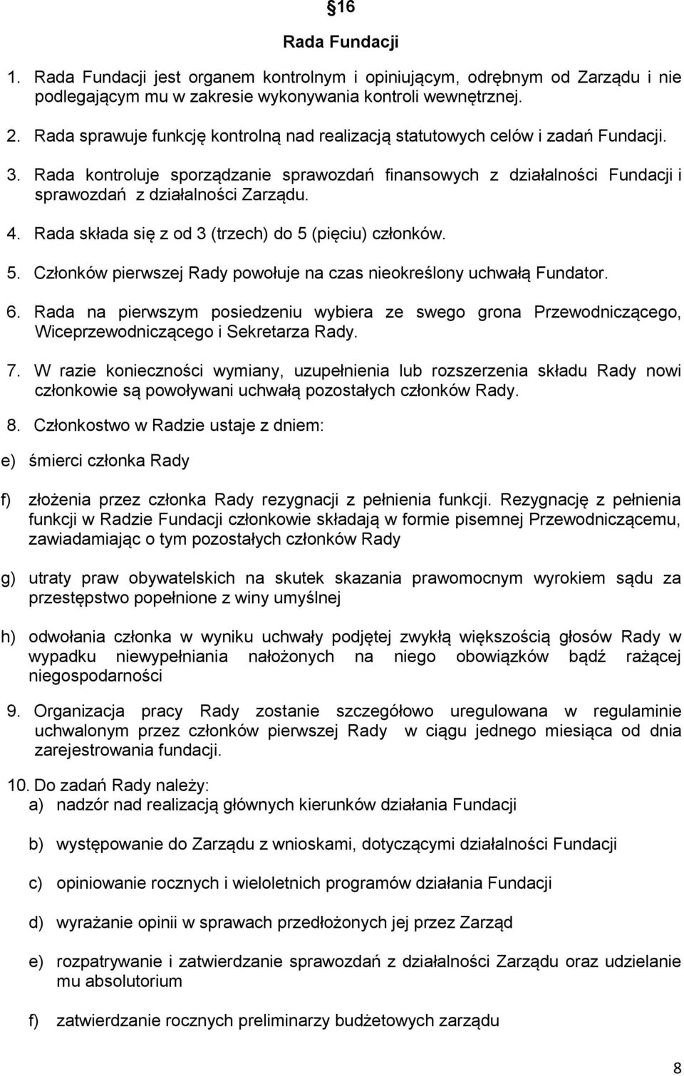 4. Rada składa się z od 3 (trzech) do 5 (pięciu) członków. 5. Członków pierwszej Rady powołuje na czas nieokreślony uchwałą Fundator. 6.