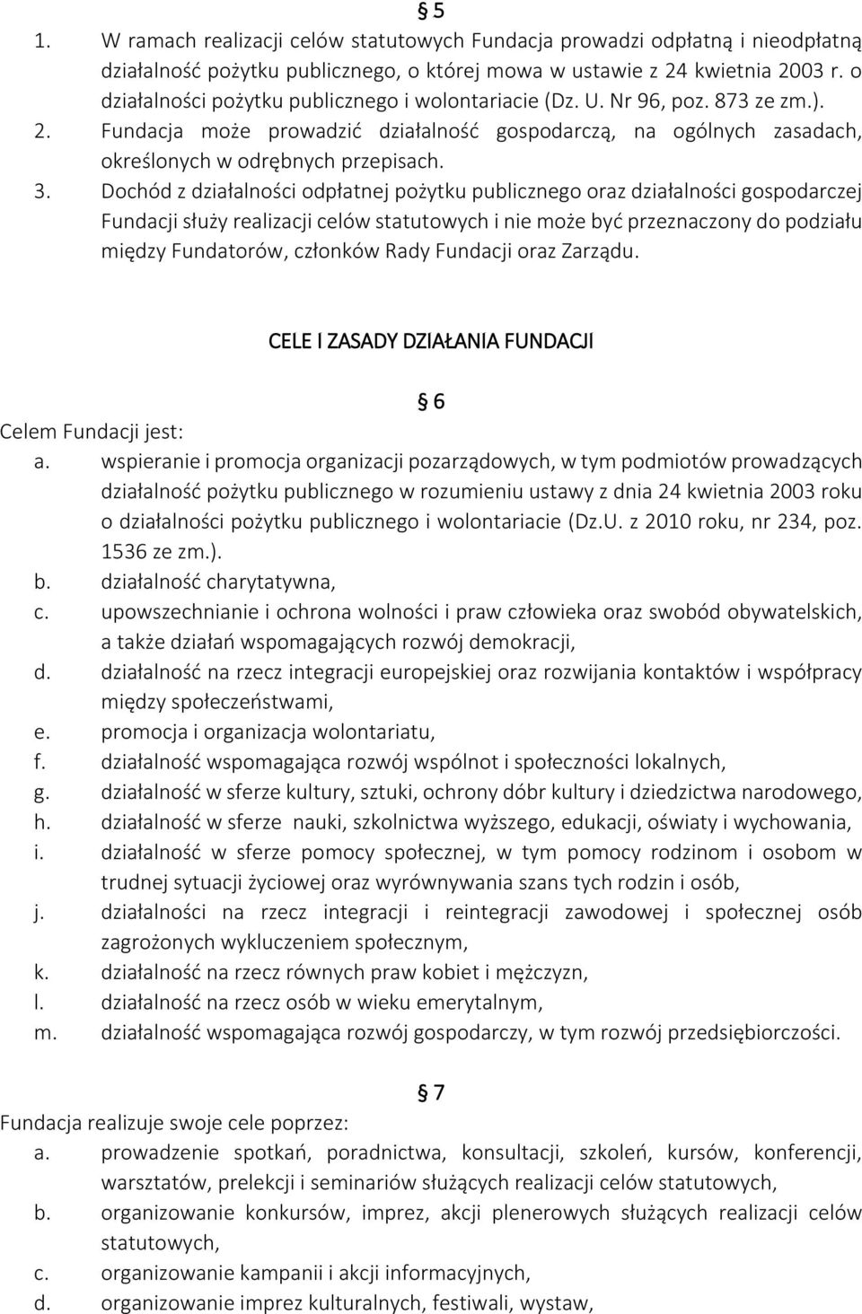 Dochód z działalności odpłatnej pożytku publicznego oraz działalności gospodarczej Fundacji służy realizacji celów statutowych i nie może być przeznaczony do podziału między Fundatorów, członków Rady