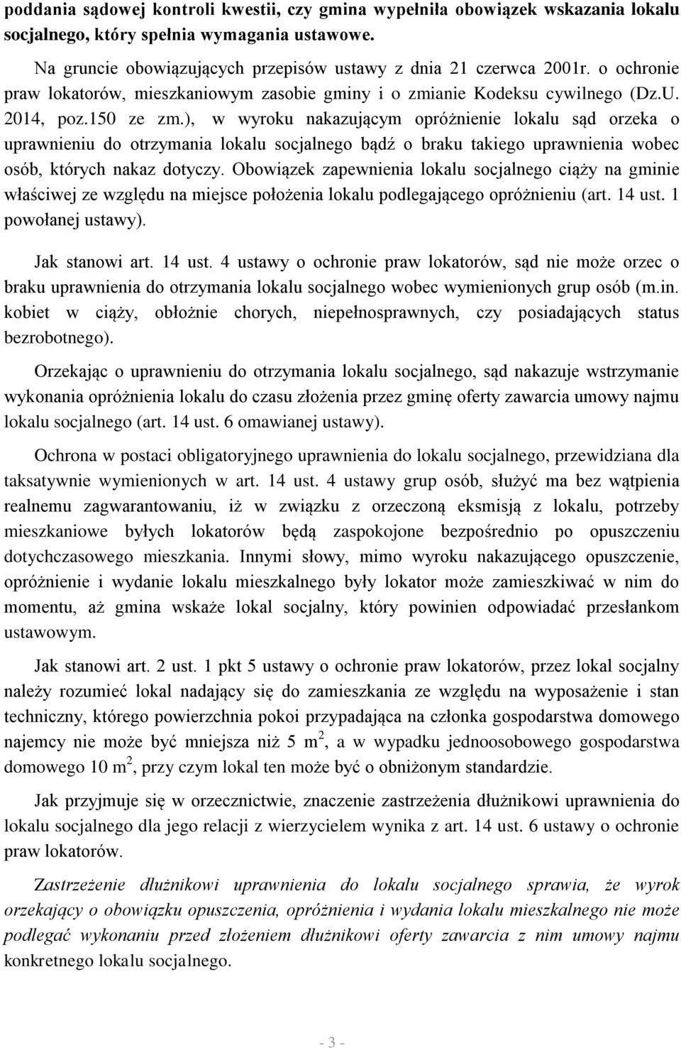 ), w wyroku nakazującym opróżnienie lokalu sąd orzeka o uprawnieniu do otrzymania lokalu socjalnego bądź o braku takiego uprawnienia wobec osób, których nakaz dotyczy.