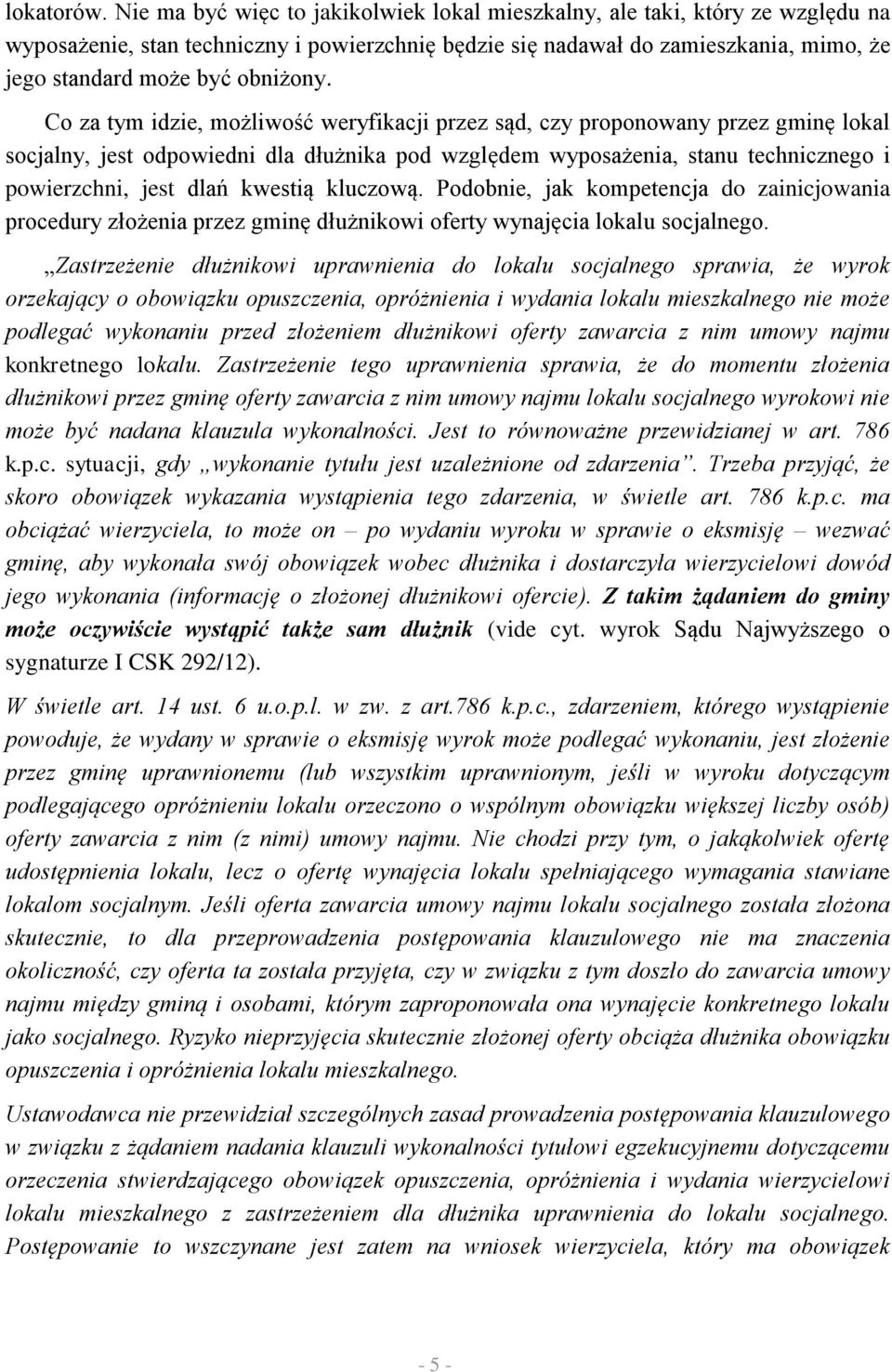 Co za tym idzie, możliwość weryfikacji przez sąd, czy proponowany przez gminę lokal socjalny, jest odpowiedni dla dłużnika pod względem wyposażenia, stanu technicznego i powierzchni, jest dlań