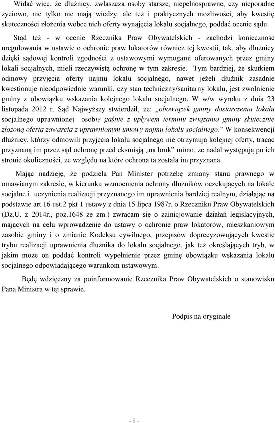 Stąd też - w ocenie Rzecznika Praw Obywatelskich - zachodzi konieczność uregulowania w ustawie o ochronie praw lokatorów również tej kwestii, tak, aby dłużnicy dzięki sądowej kontroli zgodności z