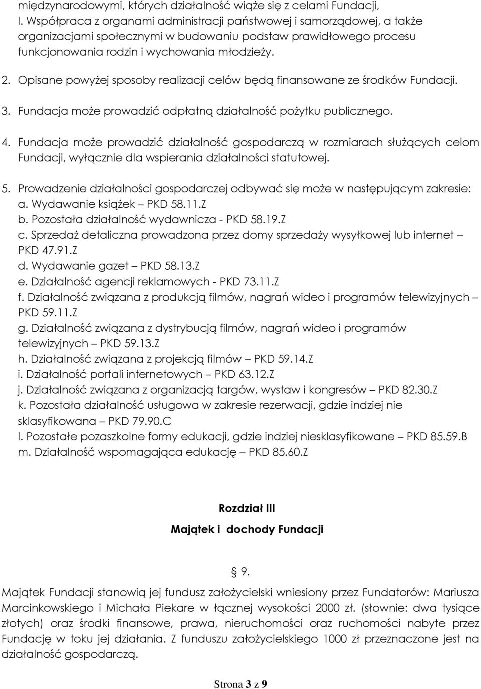 Opisane powyżej sposoby realizacji celów będą finansowane ze środków Fundacji. 3. Fundacja może prowadzić odpłatną działalność pożytku publicznego. 4.