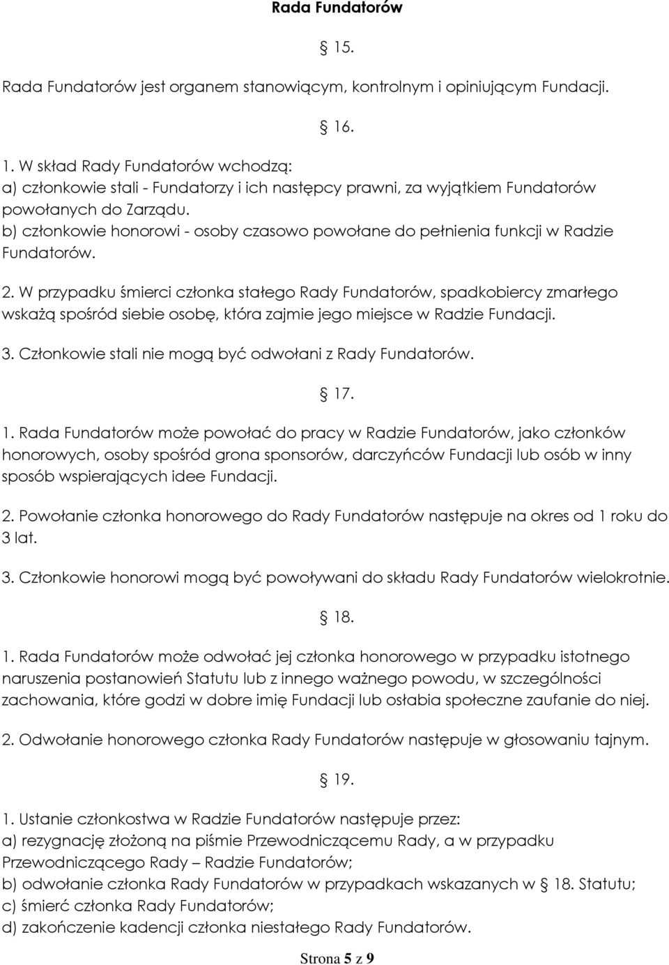 W przypadku śmierci członka stałego Rady Fundatorów, spadkobiercy zmarłego wskażą spośród siebie osobę, która zajmie jego miejsce w Radzie Fundacji. 3.