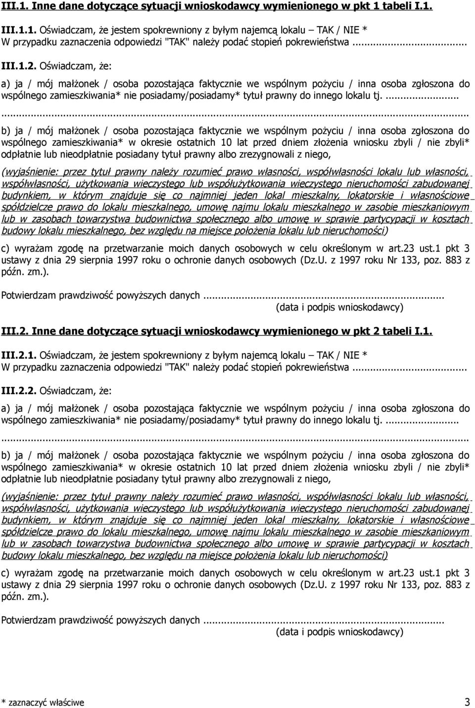 Oświadczam, że: a) ja / mój małżonek / osoba pozostająca faktycznie we wspólnym pożyciu / inna osoba zgłoszona do wspólnego zamieszkiwania* nie posiadamy/posiadamy* tytuł prawny do innego lokalu tj.