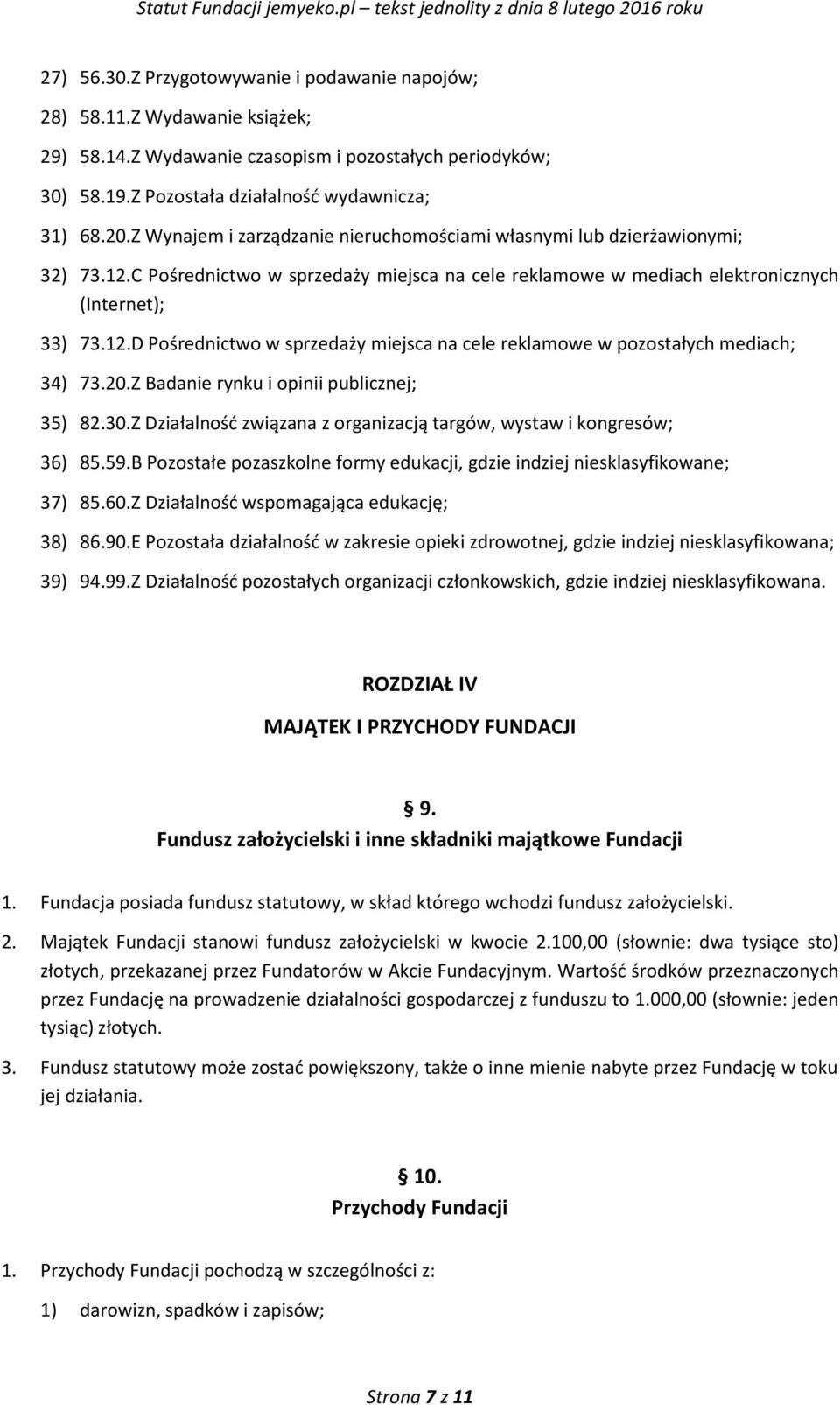 20.Z Badanie rynku i opinii publicznej; 35) 82.30.Z Działalność związana z organizacją targów, wystaw i kongresów; 36) 85.59.