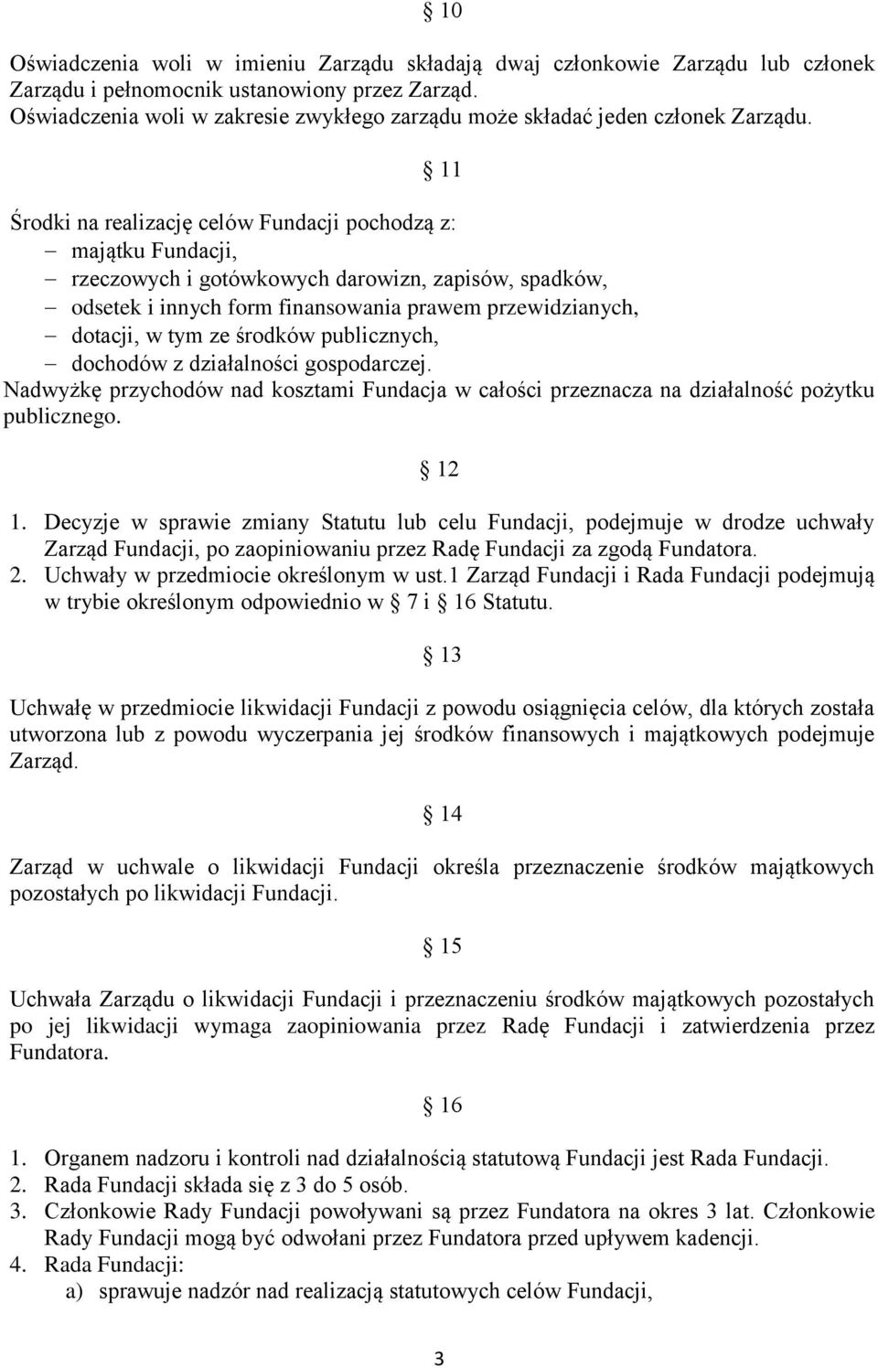 11 Środki na realizację celów Fundacji pochodzą z: majątku Fundacji, rzeczowych i gotówkowych darowizn, zapisów, spadków, odsetek i innych form finansowania prawem przewidzianych, dotacji, w tym ze