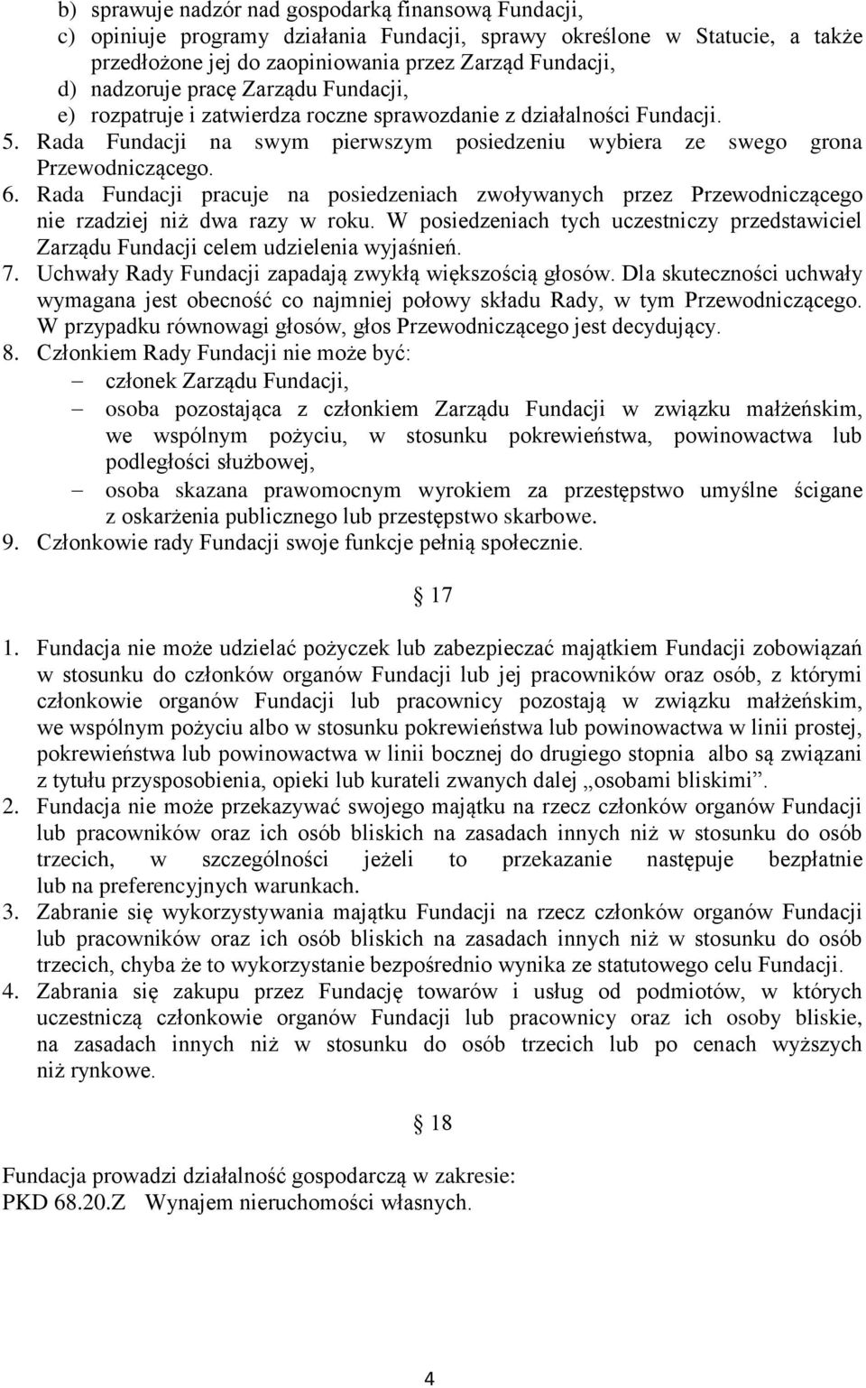 Rada Fundacji pracuje na posiedzeniach zwoływanych przez Przewodniczącego nie rzadziej niż dwa razy w roku. W posiedzeniach tych uczestniczy przedstawiciel Zarządu Fundacji celem udzielenia wyjaśnień.