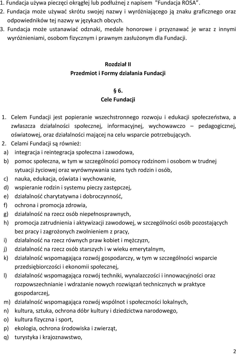 Fundacja może ustanawiać odznaki, medale honorowe i przyznawać je wraz z innymi wyróżnieniami, osobom fizycznym i prawnym zasłużonym dla Fundacji. Rozdział II Przedmiot i Formy działania Fundacji 6.