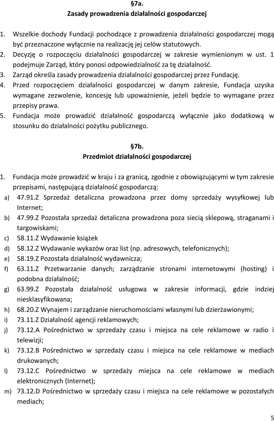 Zarząd określa zasady prowadzenia działalności gospodarczej przez Fundację. 4.