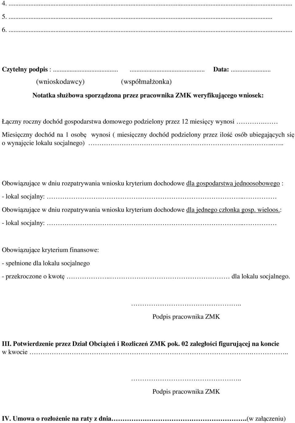 .... Obowiązujące w dniu rozpatrywania wniosku kryterium dochodowe dla gospodarstwa jednoosobowego : - lokal socjalny: Obowiązujące w dniu rozpatrywania wniosku kryterium dochodowe dla jednego