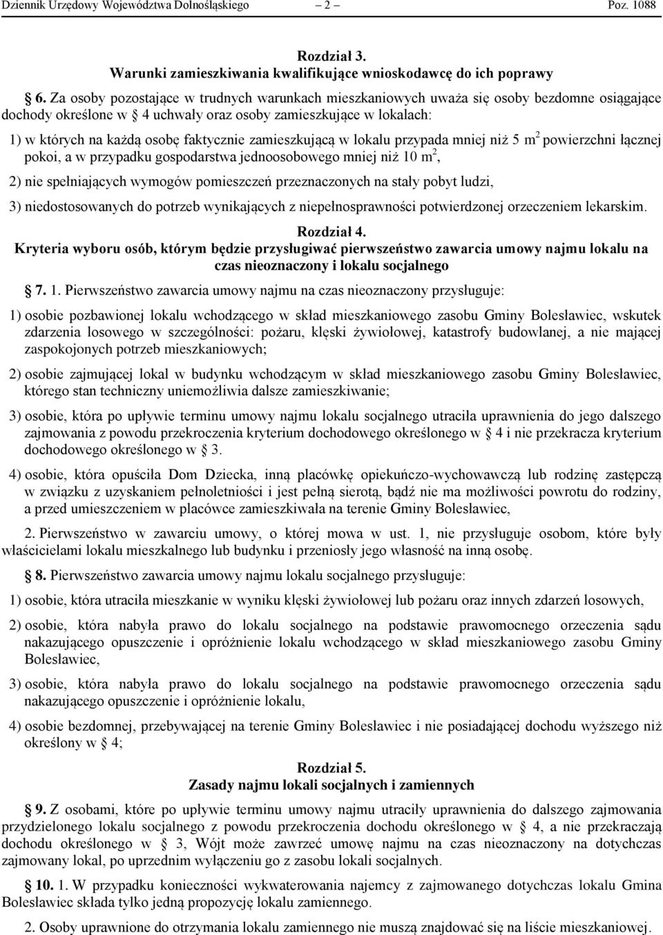 zamieszkującą w lokalu przypada mniej niż 5 m 2 powierzchni łącznej pokoi, a w przypadku gospodarstwa jednoosobowego mniej niż 10 m 2, 2) nie spełniających wymogów pomieszczeń przeznaczonych na stały