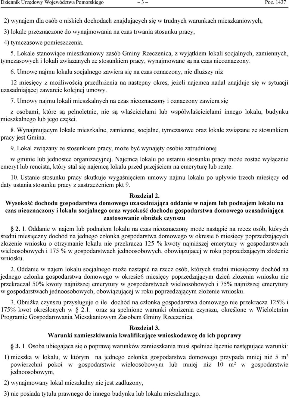 5. Lokale stanowiące mieszkaniowy zasób Gminy Rzeczenica, z wyjątkiem lokali socjalnych, zamiennych, tymczasowych i lokali związanych ze stosunkiem pracy, wynajmowane są na czas nieoznaczony. 6.