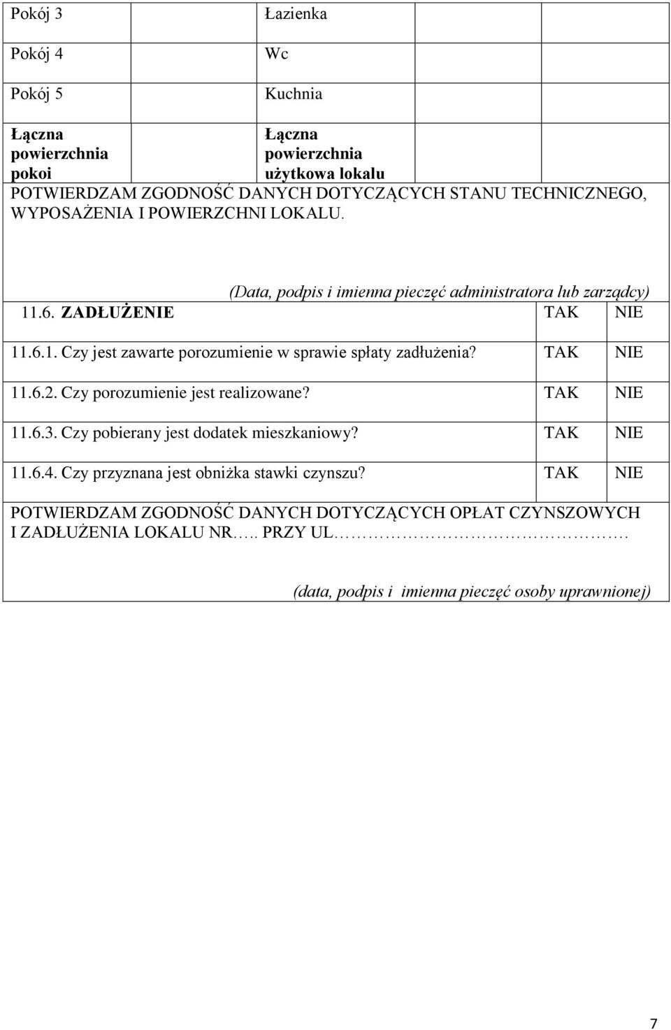 TAK NIE 11.6.2. Czy porozumienie jest realizowane? TAK NIE 11.6.3. Czy pobierany jest dodatek mieszkaniowy? TAK NIE 11.6.4. Czy przyznana jest obniżka stawki czynszu?