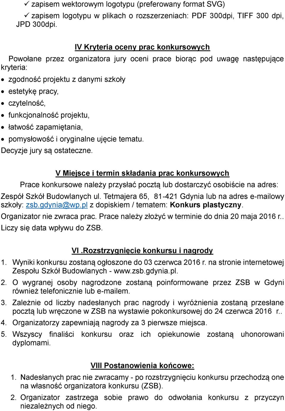 projektu, łatwość zapamiętania, pomysłowość i oryginalne ujęcie tematu. Decyzje jury są ostateczne.