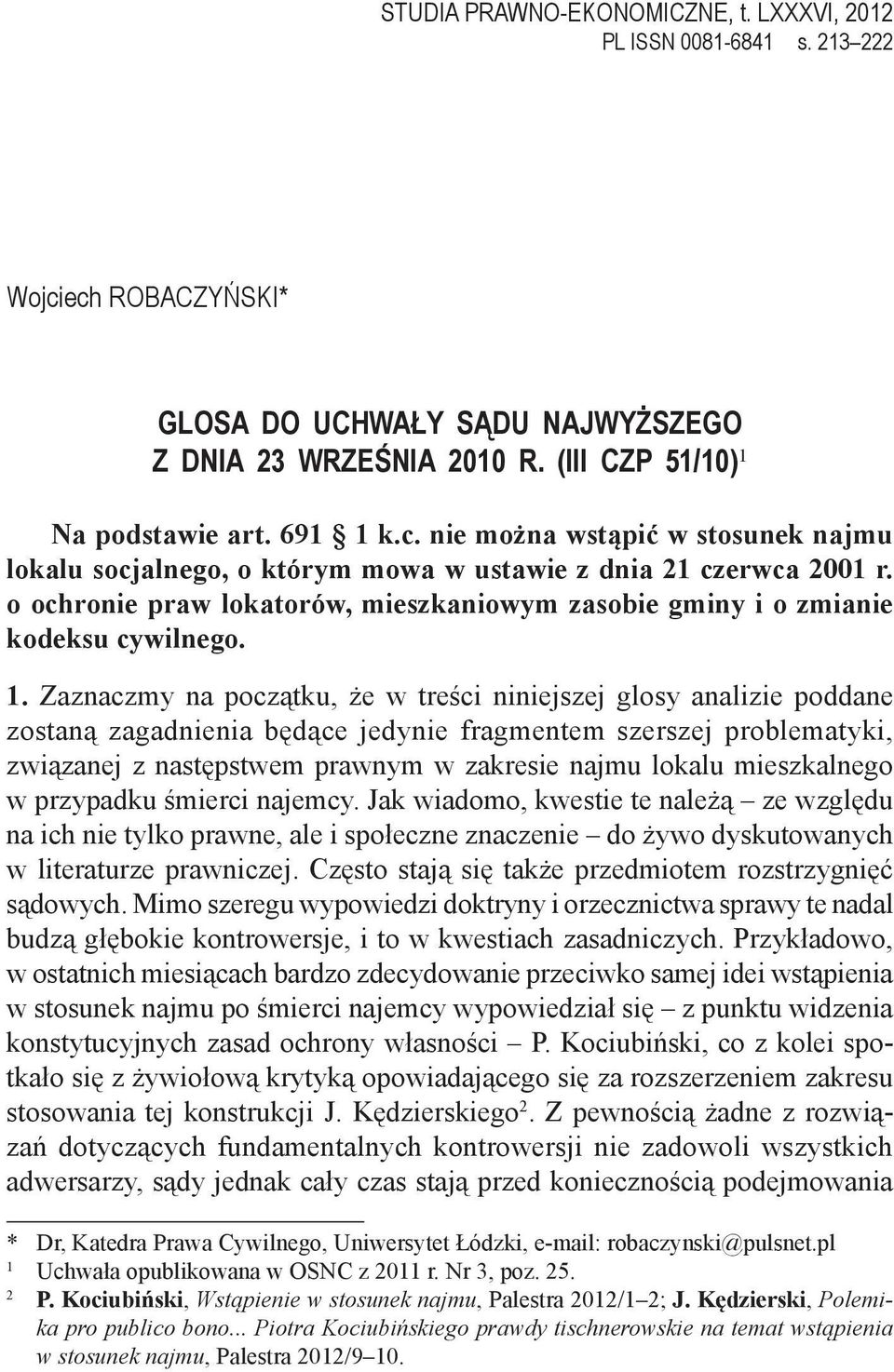 Zaznaczmy na początku, że w treści niniejszej glosy analizie poddane zostaną zagadnienia będące jedynie fragmentem szerszej problematyki, związanej z następstwem prawnym w zakresie najmu lokalu