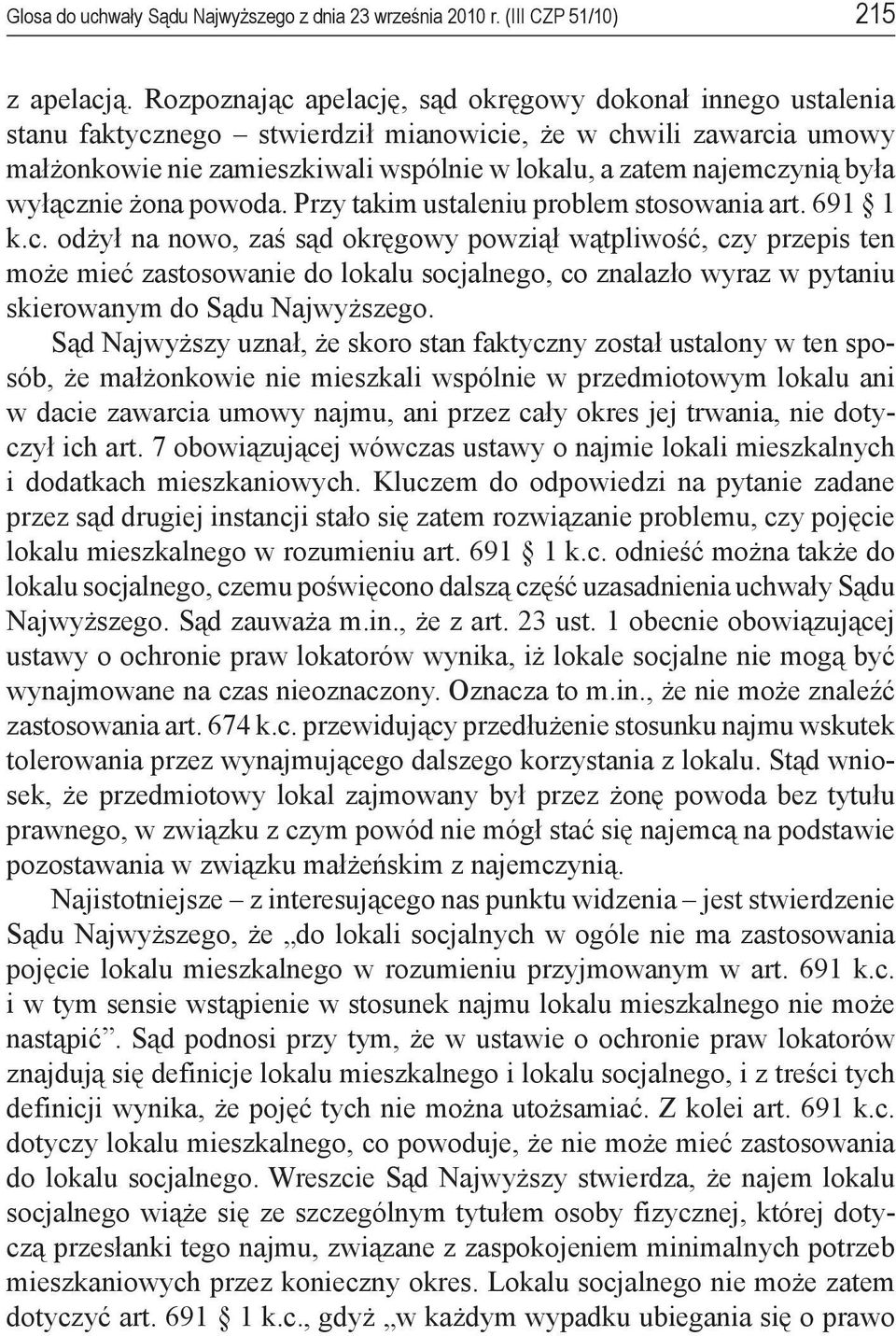 była wyłącznie żona powoda. Przy takim ustaleniu problem stosowania art. 691 1 k.c. odżył na nowo, zaś sąd okręgowy powziął wątpliwość, czy przepis ten może mieć zastosowanie do lokalu socjalnego, co znalazło wyraz w pytaniu skierowanym do Sądu Najwyższego.