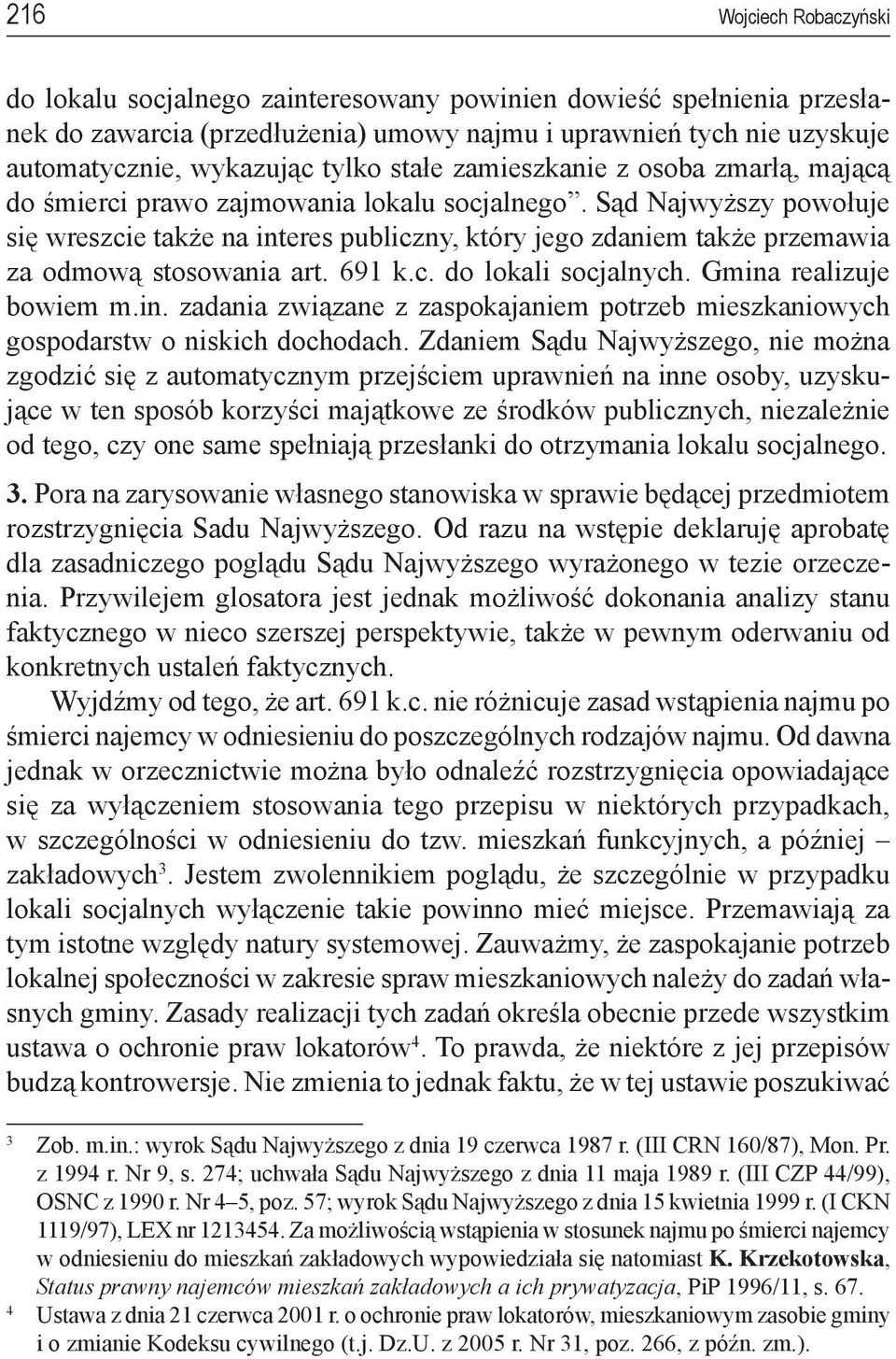 Sąd Najwyższy powołuje się wreszcie także na interes publiczny, który jego zdaniem także przemawia za odmową stosowania art. 691 k.c. do lokali socjalnych. Gmina realizuje bowiem m.in. zadania związane z zaspokajaniem potrzeb mieszkaniowych gospodarstw o niskich dochodach.