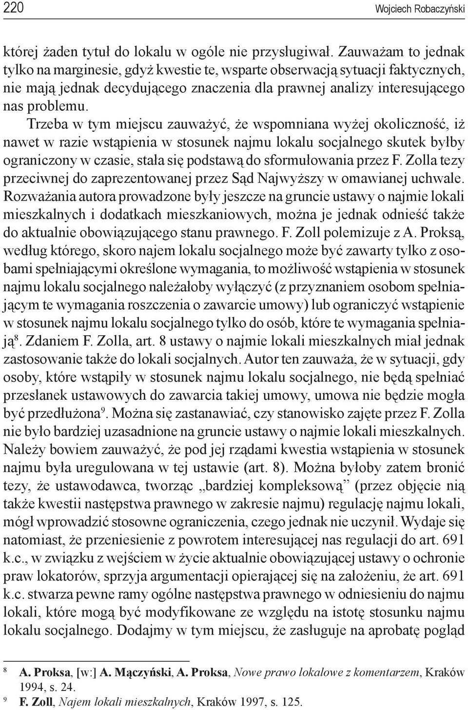 Trzeba w tym miejscu zauważyć, że wspomniana wyżej okoliczność, iż nawet w razie wstąpienia w stosunek najmu lokalu socjalnego skutek byłby ograniczony w czasie, stała się podstawą do sformułowania