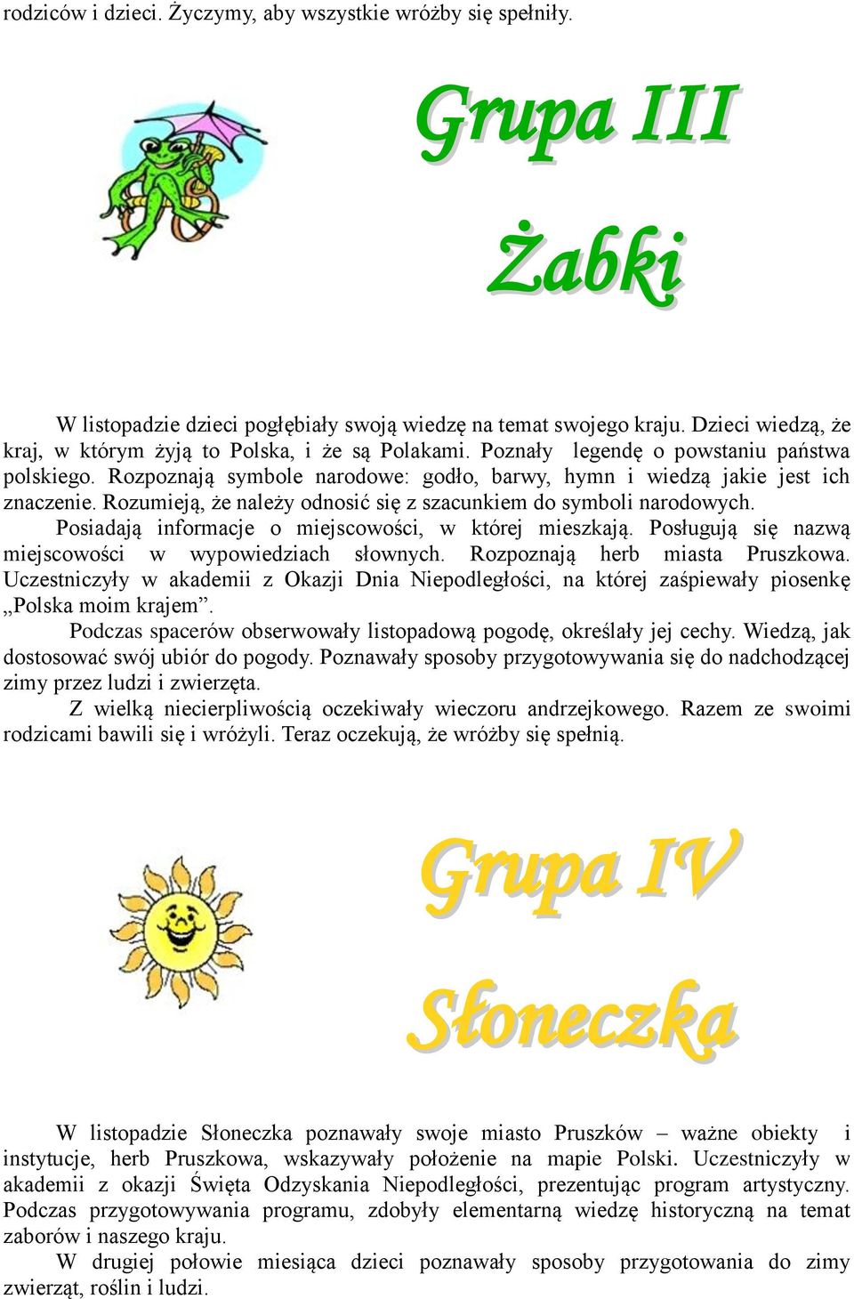 Rozumieją, że należy odnosić się z szacunkiem do symboli narodowych. Posiadają informacje o miejscowości, w której mieszkają. Posługują się nazwą miejscowości w wypowiedziach słownych.